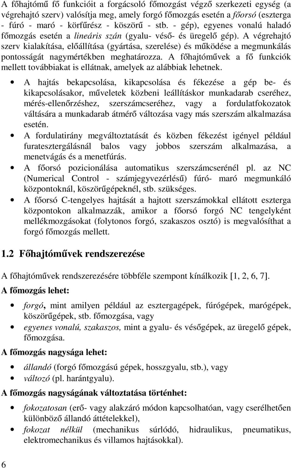 A végrehajtó szerv kialakítása, előállítása (gyártása, szerelése) és működése a megmunkálás pontosságát nagymértékben meghatározza.