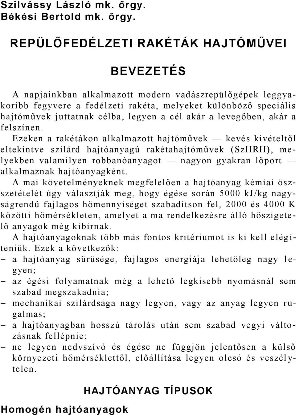 REPÜLŐFEDÉLZETI RAKÉTÁK HAJTÓMŰVEI BEVEZETÉS A napj ainkban alkalmazott modern vadászrepülőgépek leggyakoribb fegyvere a fedélzeti rakéta, melyeket különböző speciális hajtóművek juttatnak célba,