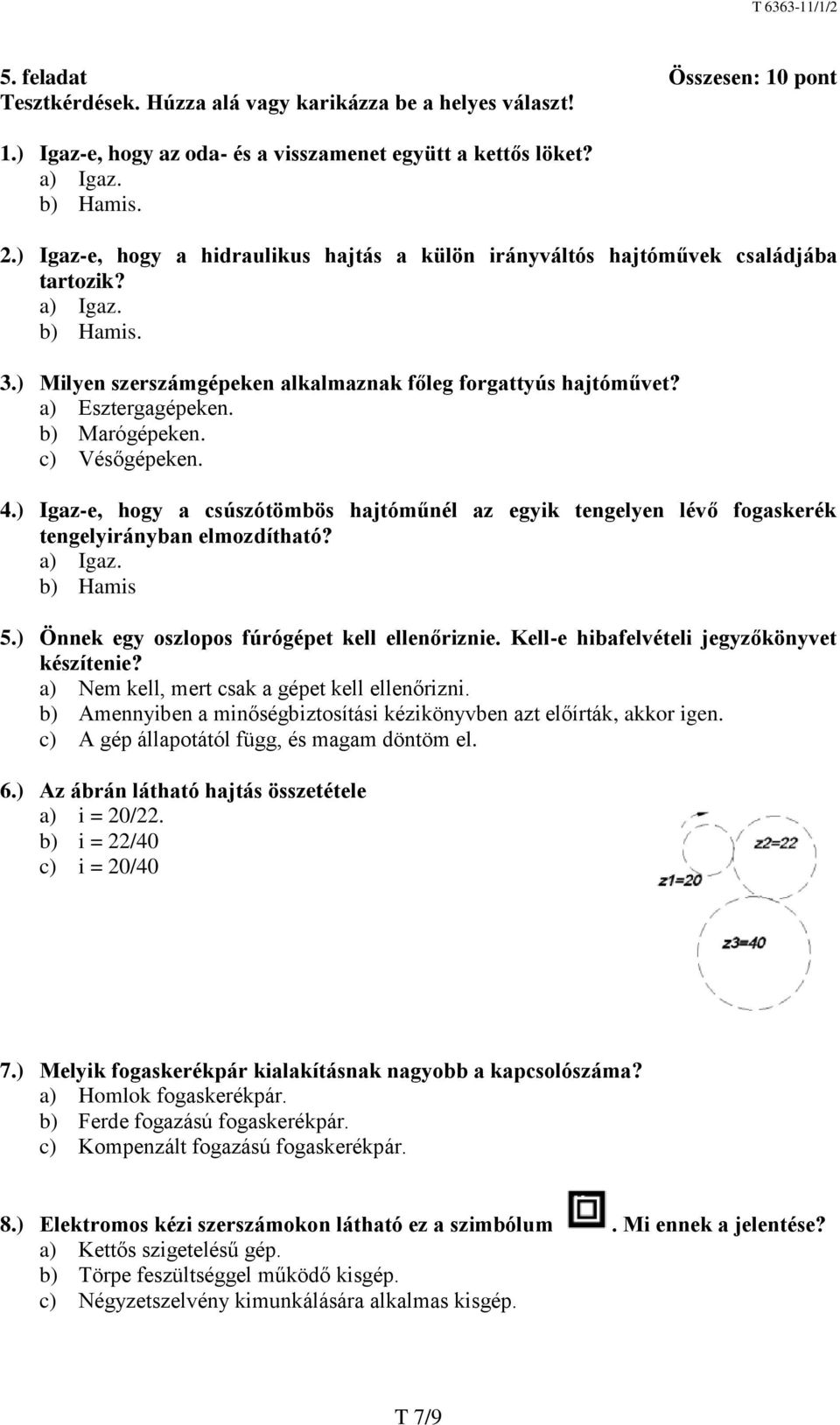 b) Marógépeken. c) Vésőgépeken. 4.) Igaz-e, hogy a csúszótömbös hajtóműnél az egyik tengelyen lévő fogaskerék tengelyirányban elmozdítható? a) Igaz. b) Hamis 5.