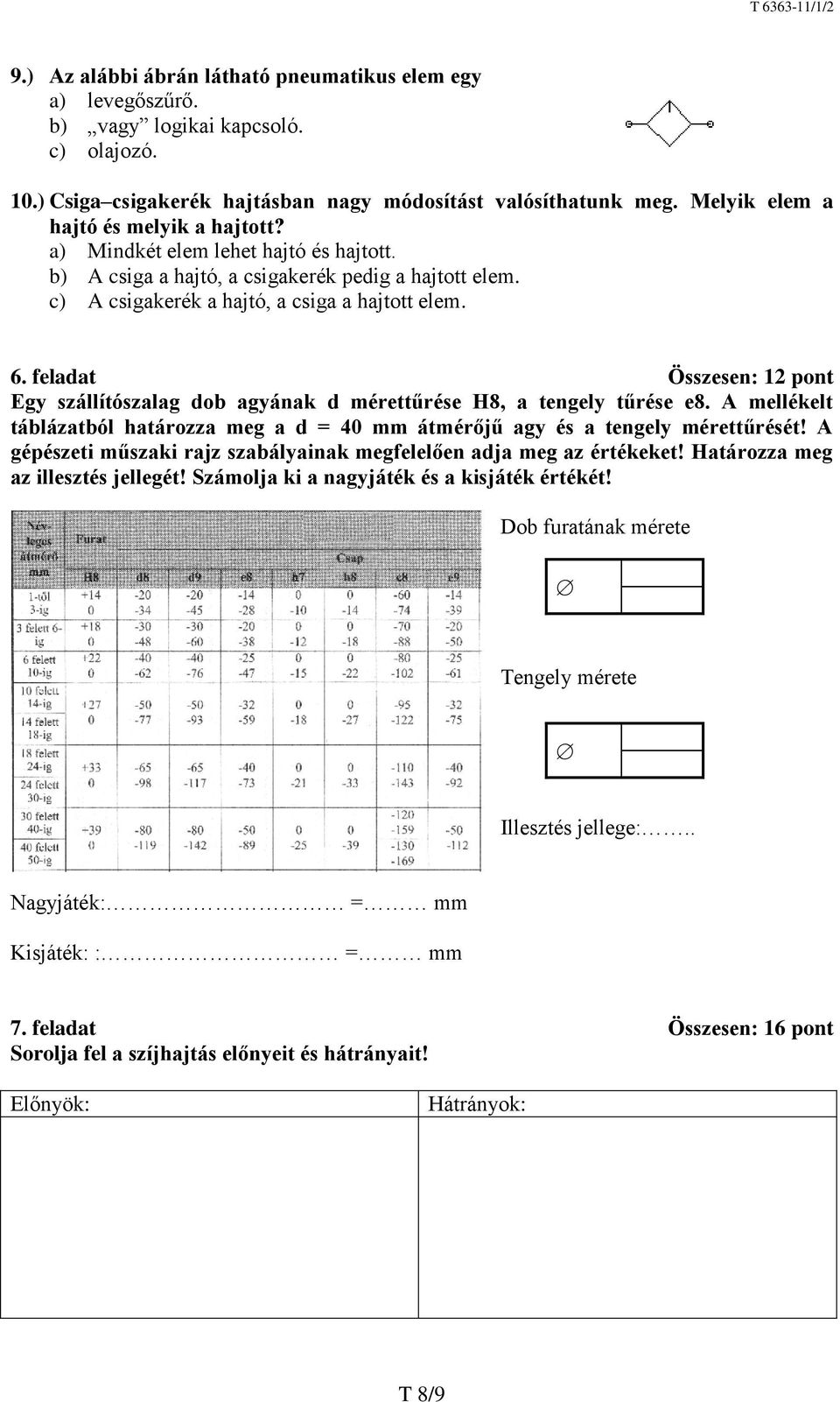 feladat Összesen: 12 pont Egy szállítószalag dob agyának d mérettűrése H8, a tengely tűrése e8. A mellékelt táblázatból határozza meg a d = 40 mm átmérőjű agy és a tengely mérettűrését!