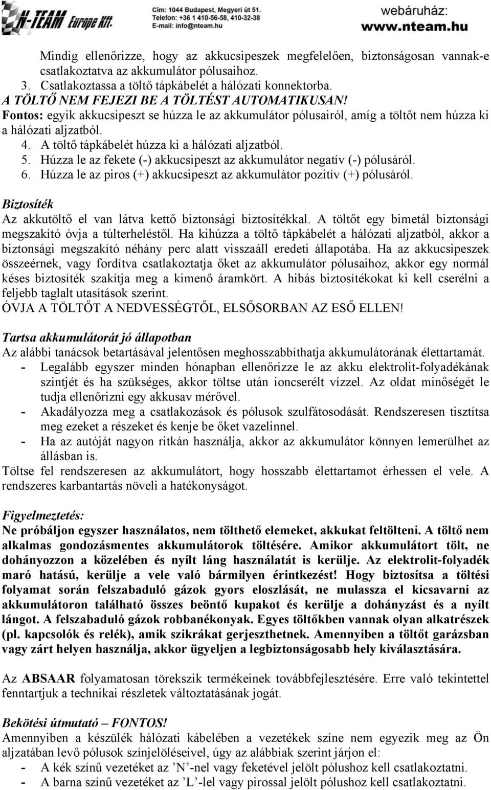 A töltő tápkábelét húzza ki a hálózati aljzatból. 5. Húzza le az fekete (-) akkucsipeszt az akkumulátor negatív (-) pólusáról. 6.