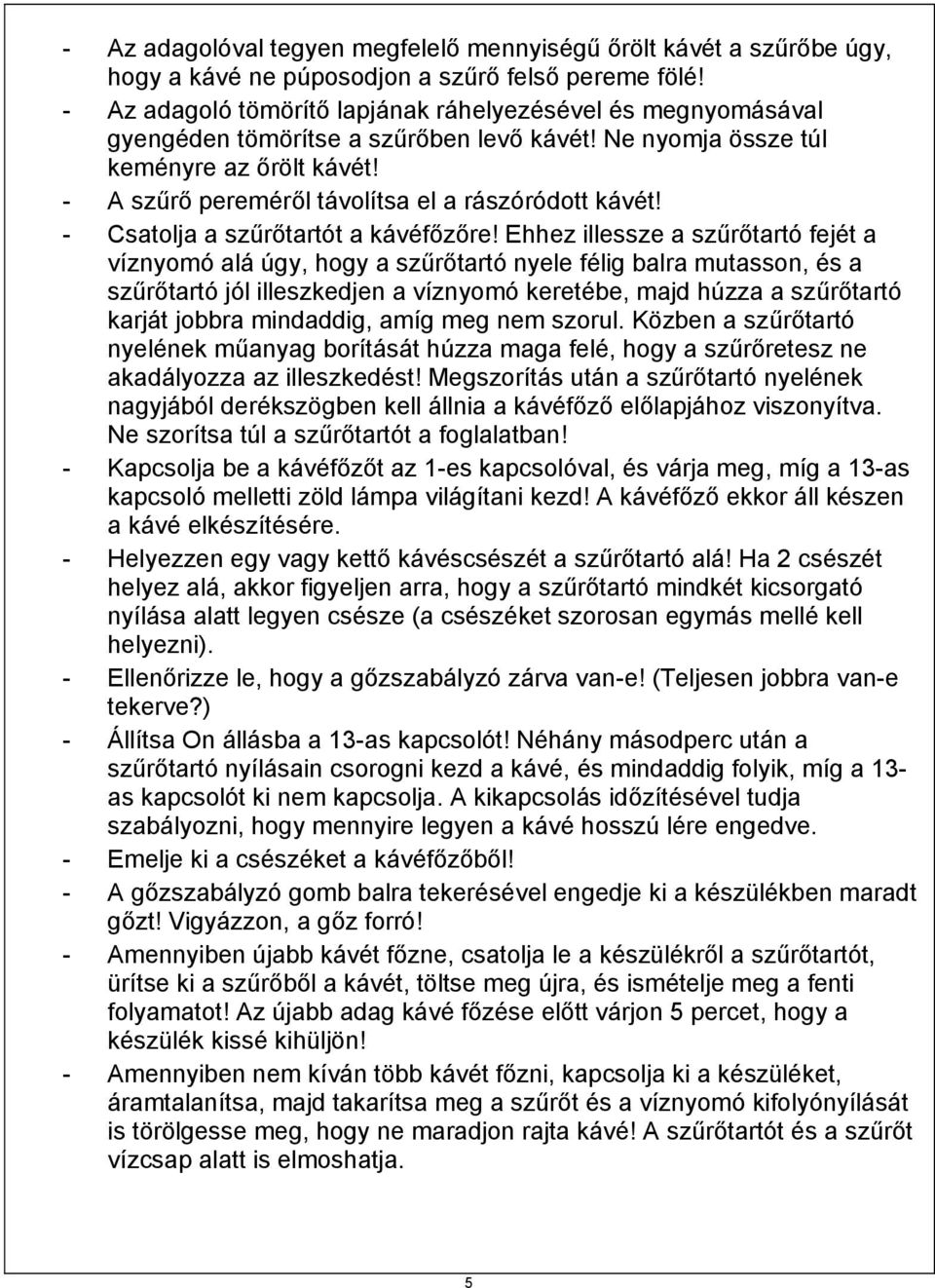 - A szűrő pereméről távolítsa el a rászóródott kávét! - Csatolja a szűrőtartót a kávéfőzőre!