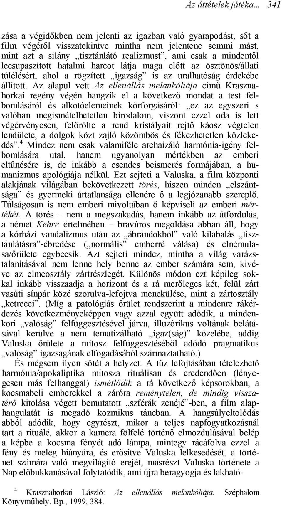 lecsupaszított hatalmi harcot látja maga előtt az ösztönös/állati túlélésért, ahol a rögzített igazság is az uralhatóság érdekébe állított.