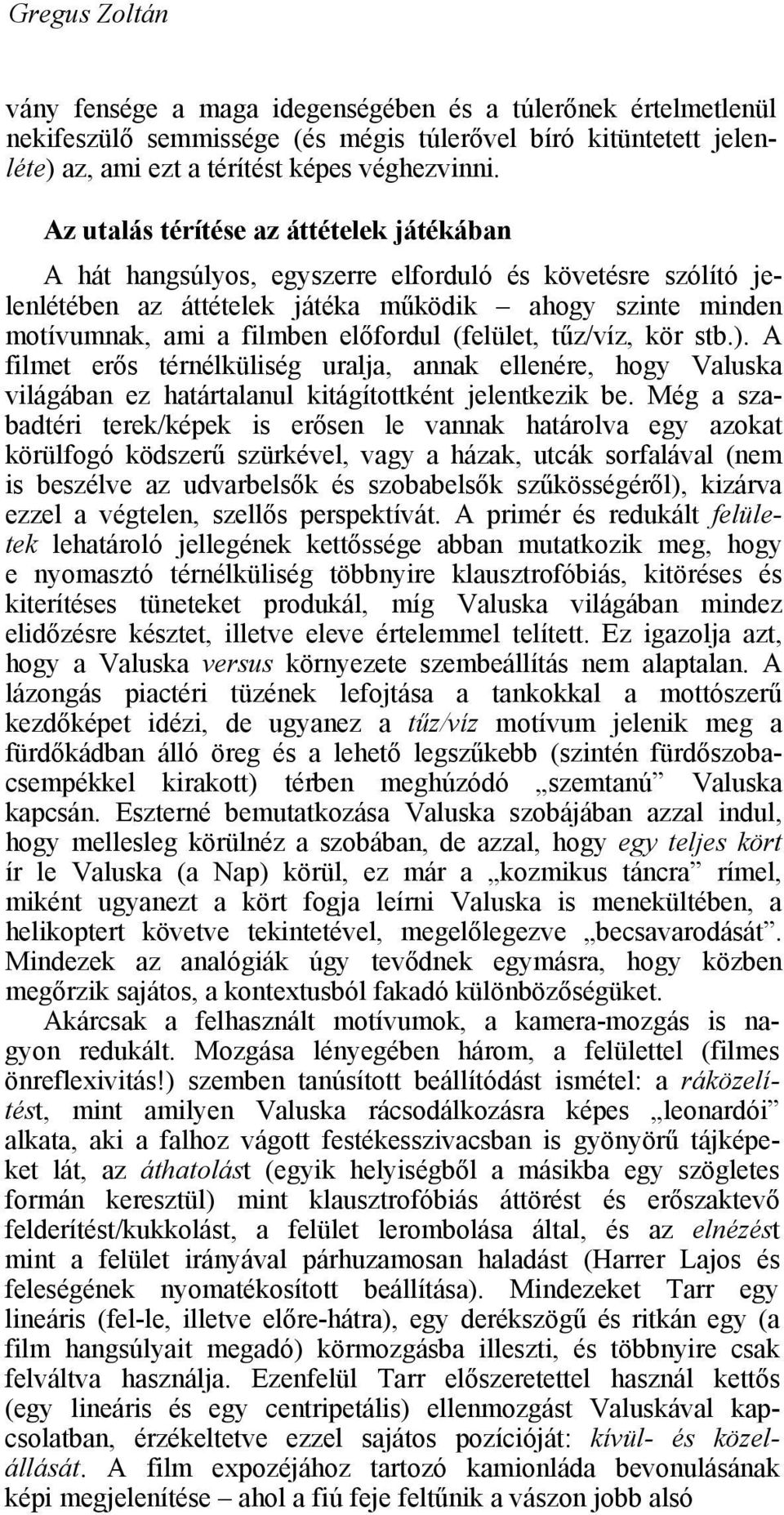 (felület, tűz/víz, kör stb.). A filmet erős térnélküliség uralja, annak ellenére, hogy Valuska világában ez határtalanul kitágítottként jelentkezik be.