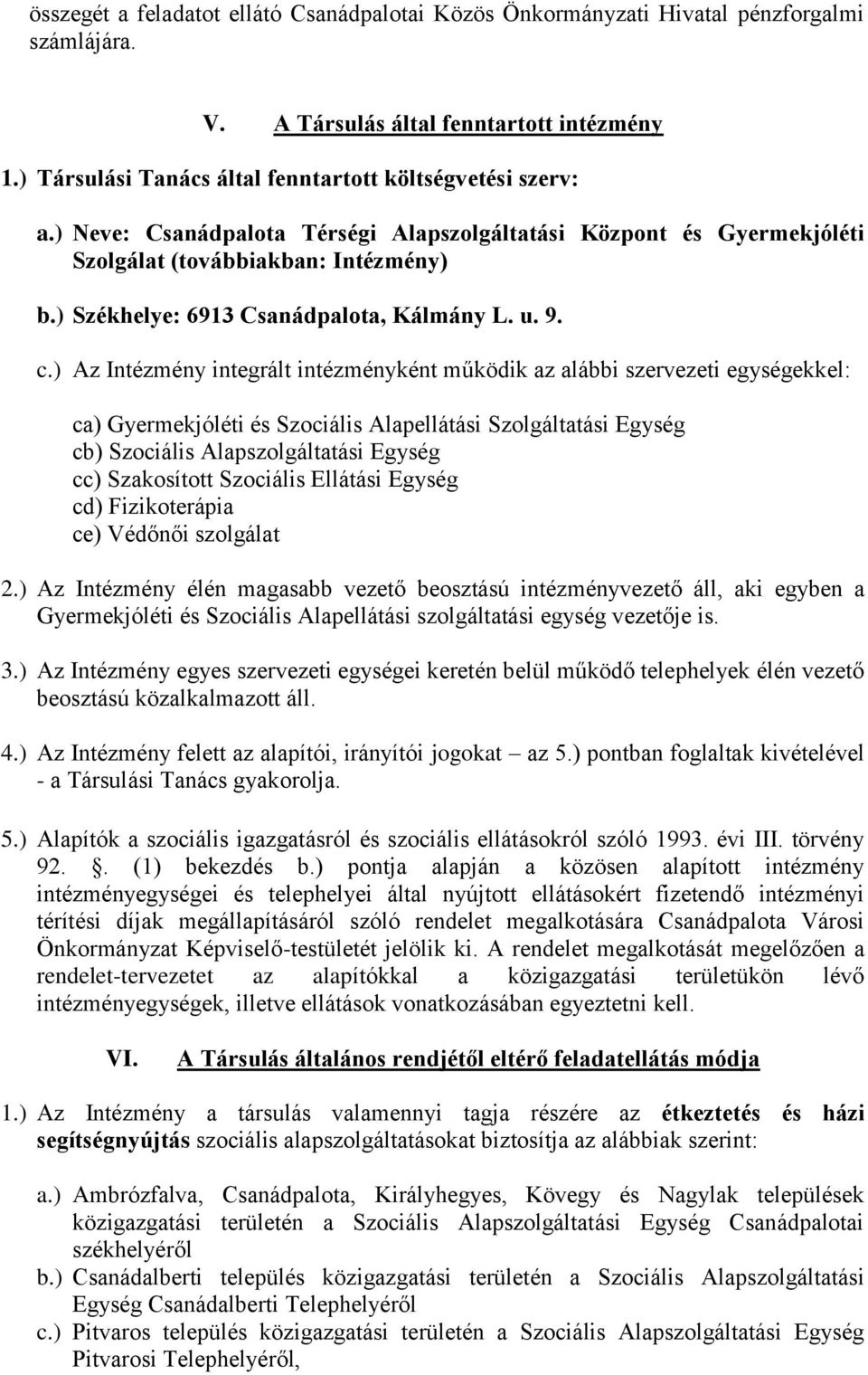 ) Az Intézmény integrált intézményként működik az alábbi szervezeti egységekkel: ca) Gyermekjóléti és Szociális Alapellátási Szolgáltatási Egység cb) Szociális Alapszolgáltatási Egység cc)