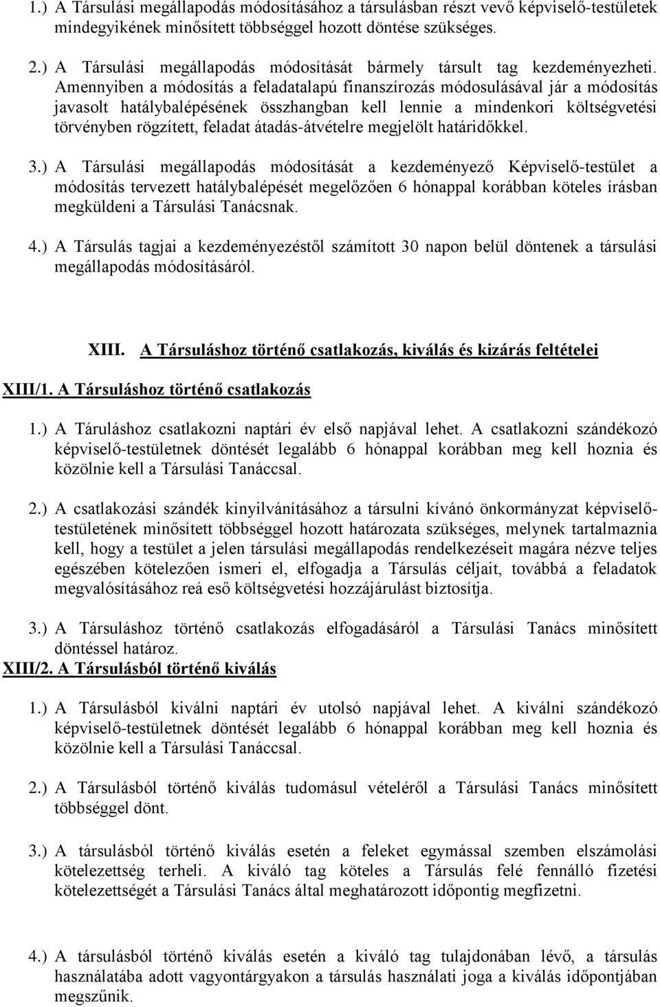 Amennyiben a módosítás a feladatalapú finanszírozás módosulásával jár a módosítás javasolt hatálybalépésének összhangban kell lennie a mindenkori költségvetési törvényben rögzített, feladat