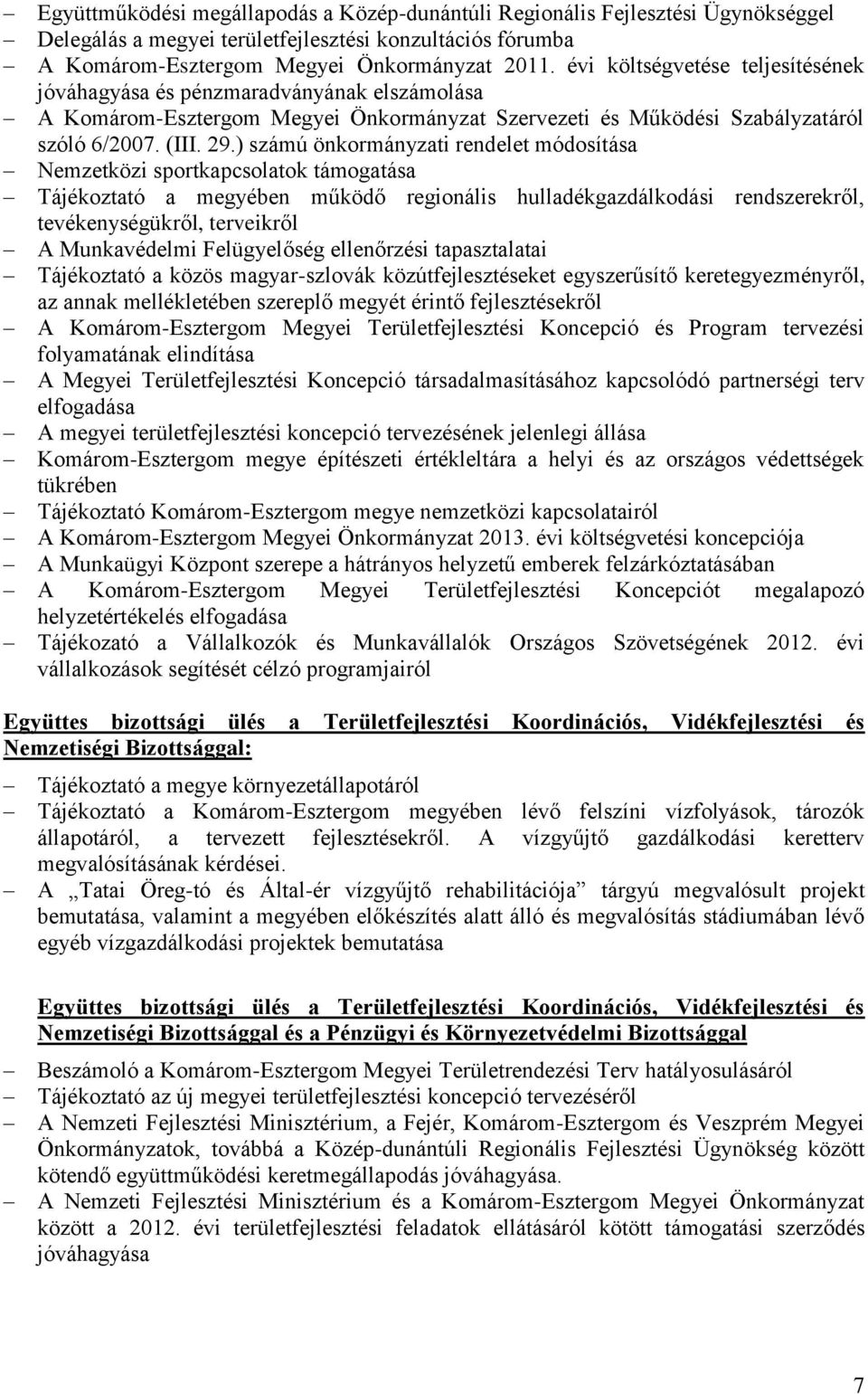 ) számú önkormányzati rendelet módosítása Nemzetközi sportkapcsolatok támogatása Tájékoztató a megyében működő regionális hulladékgazdálkodási rendszerekről, tevékenységükről, terveikről A