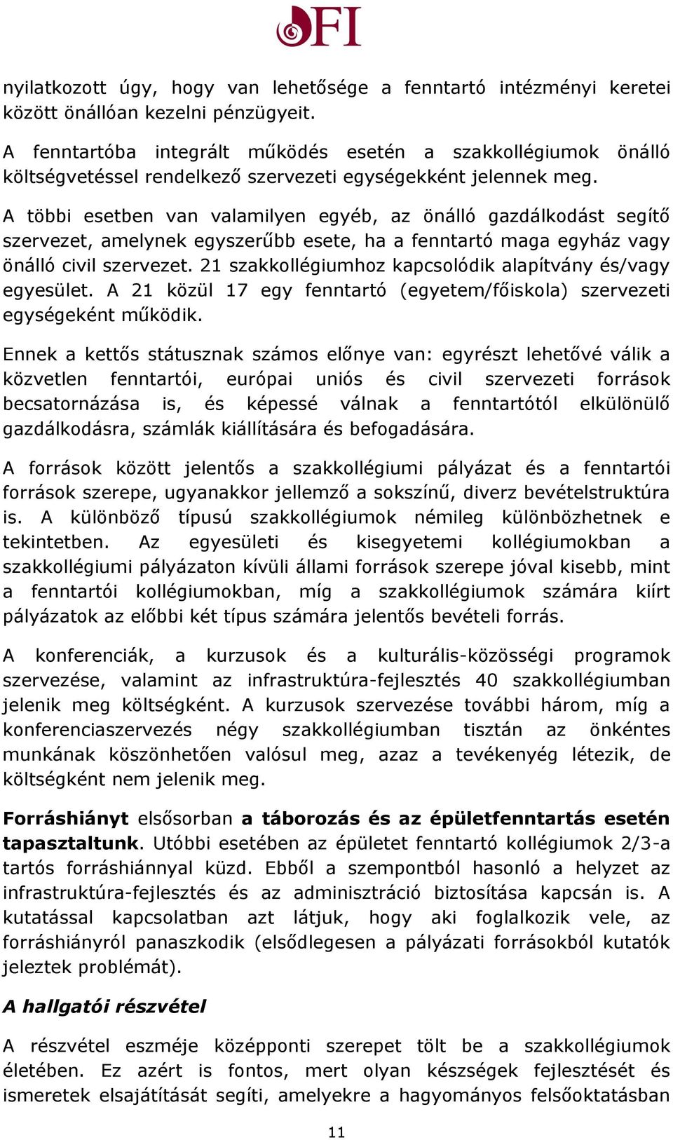 A többi esetben van valamilyen egyéb, az önálló gazdálkodást segítő szervezet, amelynek egyszerűbb esete, ha a fenntartó maga egyház vagy önálló civil szervezet.