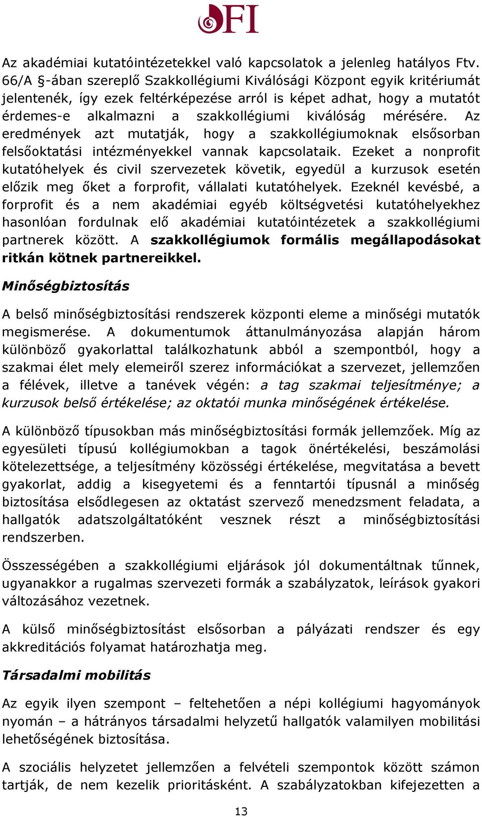 mérésére. Az eredmények azt mutatják, hogy a szakkollégiumoknak elsősorban felsőoktatási intézményekkel vannak kapcsolataik.