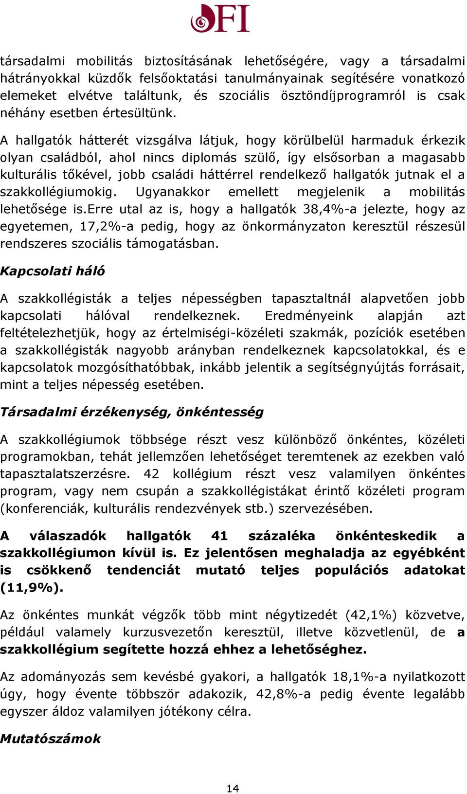 A hallgatók hátterét vizsgálva látjuk, hogy körülbelül harmaduk érkezik olyan családból, ahol nincs diplomás szülő, így elsősorban a magasabb kulturális tőkével, jobb családi háttérrel rendelkező