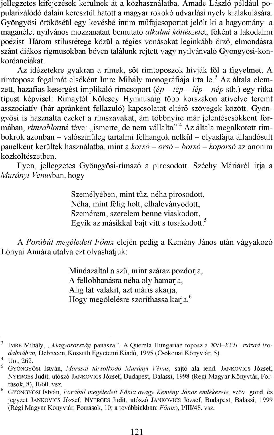 Három stílusrétege közül a régies vonásokat leginkább őrző, elmondásra szánt diákos rigmusokban bőven találunk rejtett vagy nyilvánvaló Gyöngyösi-konkordanciákat.