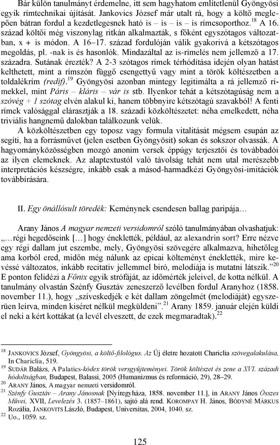 század költői még viszonylag ritkán alkalmazták, s főként egyszótagos változatban, x + is módon. A 16 17. század fordulóján válik gyakorivá a kétszótagos megoldás, pl. -nak is és hasonlók.