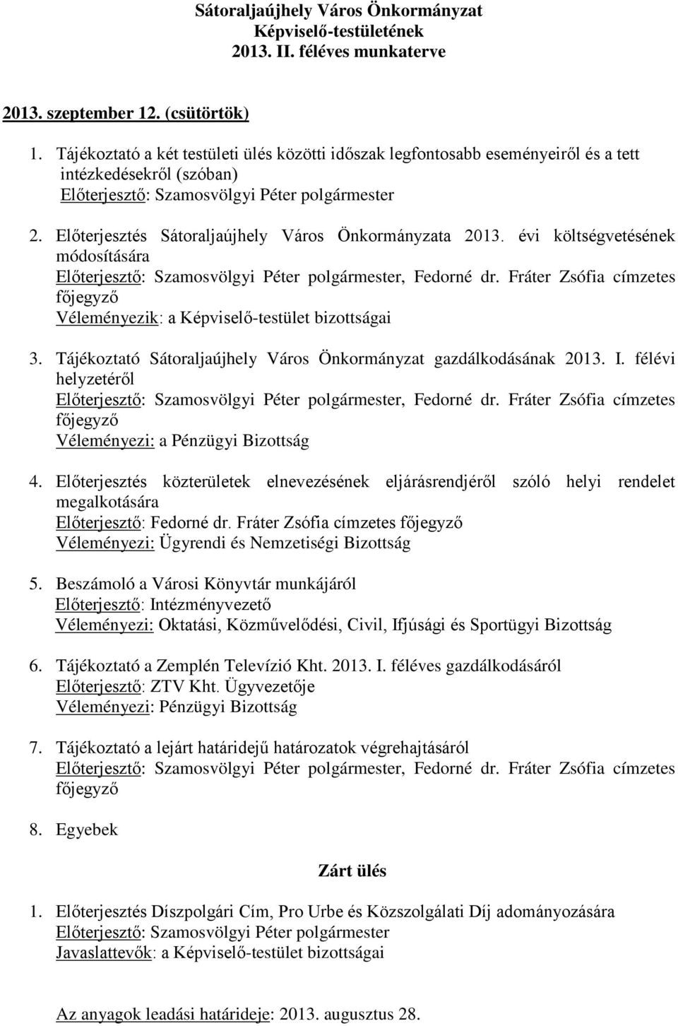 Fráter Zsófia címzetes Véleményezik: a Képviselő-testület bizottságai 3. Tájékoztató Sátoraljaújhely Város Önkormányzat gazdálkodásának 2013. I. félévi helyzetéről, Fedorné dr.