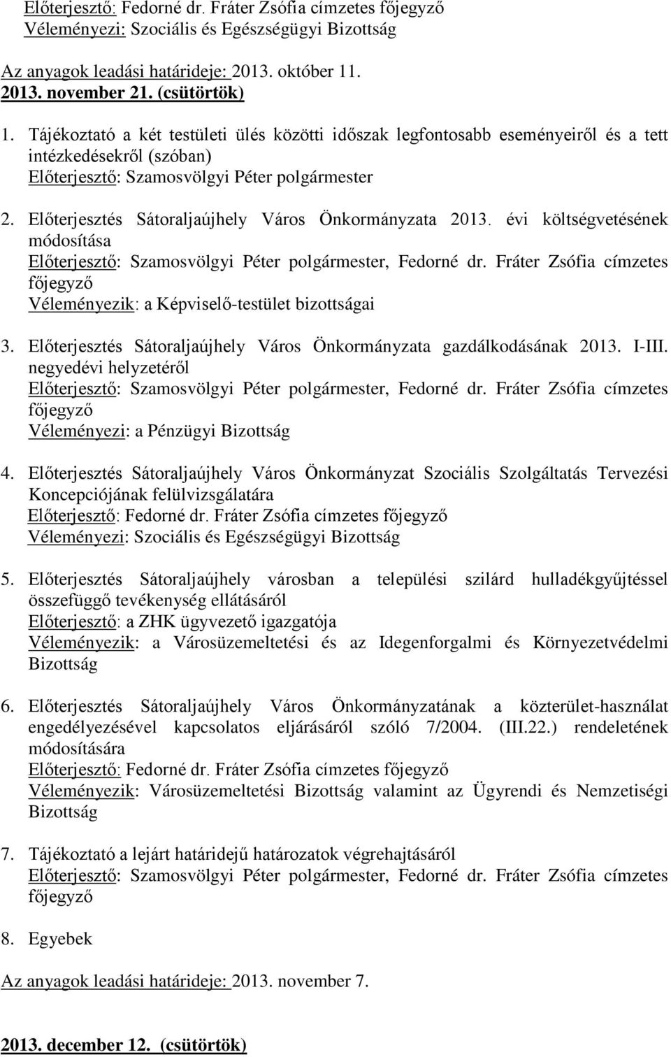 Fráter Zsófia címzetes Véleményezik: a Képviselő-testület bizottságai 3. Előterjesztés Sátoraljaújhely Város Önkormányzata gazdálkodásának 2013. I-III. negyedévi helyzetéről, Fedorné dr.