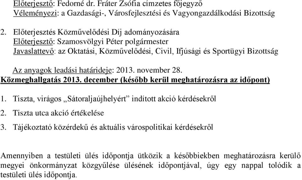 Közmeghallgatás 2013. december (később kerül meghatározásra az időpont) 1. Tiszta, virágos Sátoraljaújhelyért indított akció kérdésekről 2. Tiszta utca akció értékelése 3.
