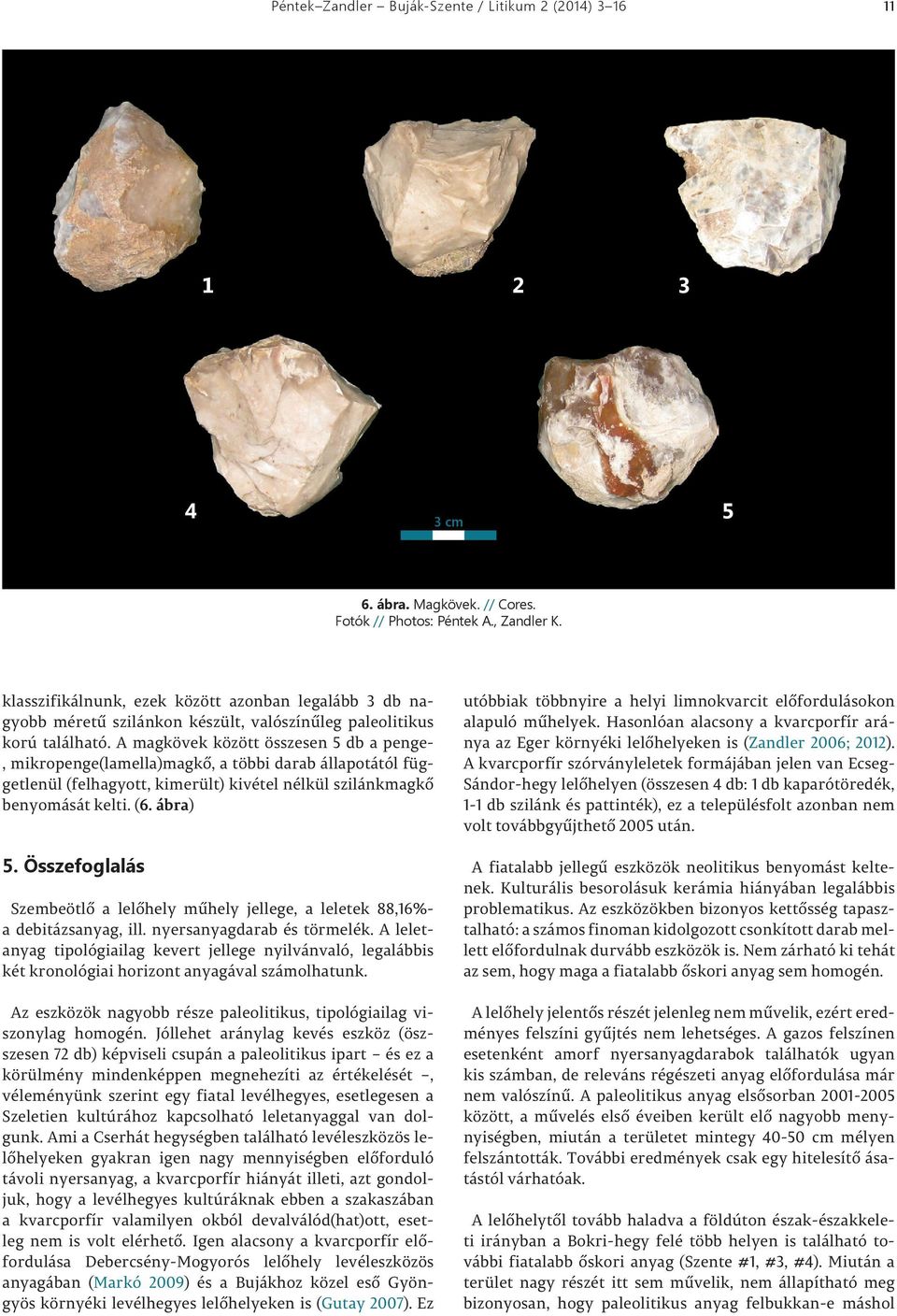 A magkövek között összesen 5 db a penge-, mikropenge(lamella)magkő, a többi darab állapotától függetlenül (felhagyott, kimerült) kivétel nélkül szilánkmagkő benyomását kelti. (6. ábra) 5.