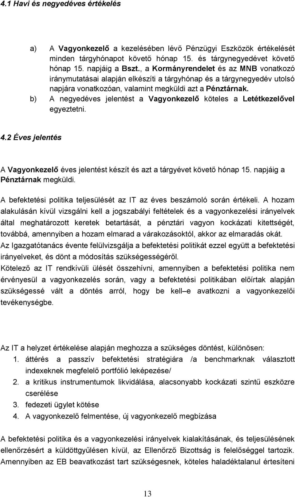 b) A negyedéves jelentést a Vagyonkezelő köteles a Letétkezelővel egyeztetni. 4.2 Éves jelentés A Vagyonkezelő éves jelentést készít és azt a tárgyévet követő hónap 15. napjáig a Pénztárnak megküldi.