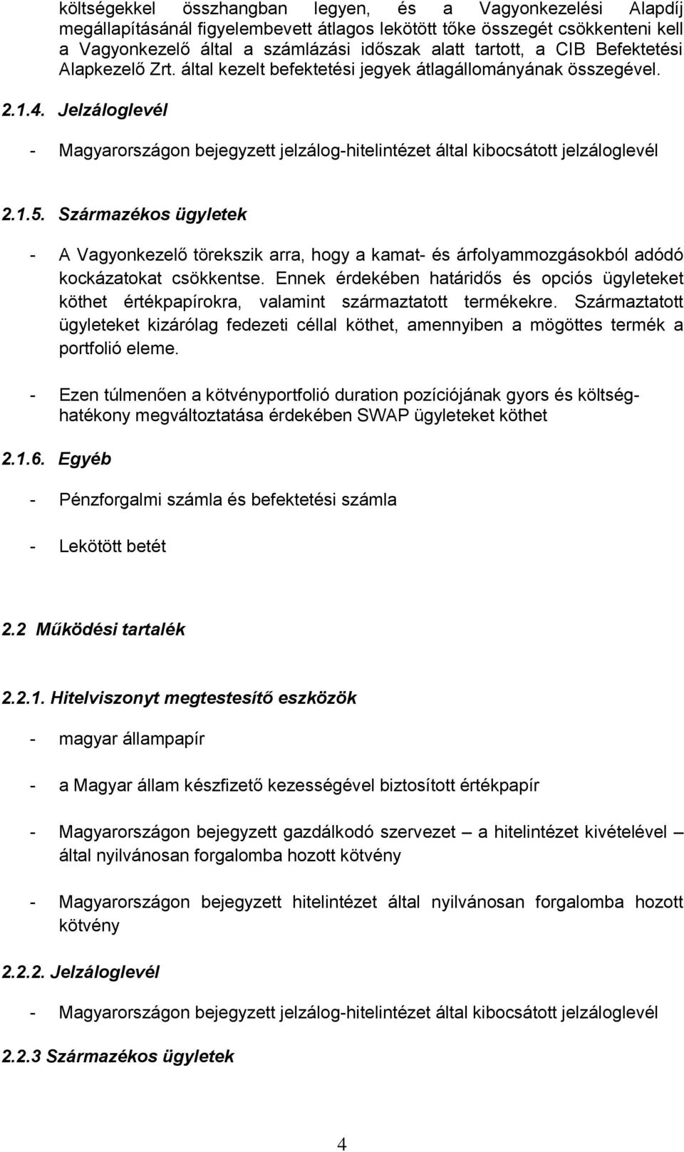 1.5. Származékos ügyletek - A Vagyonkezelő törekszik arra, hogy a kamat- és árfolyammozgásokból adódó kockázatokat csökkentse.