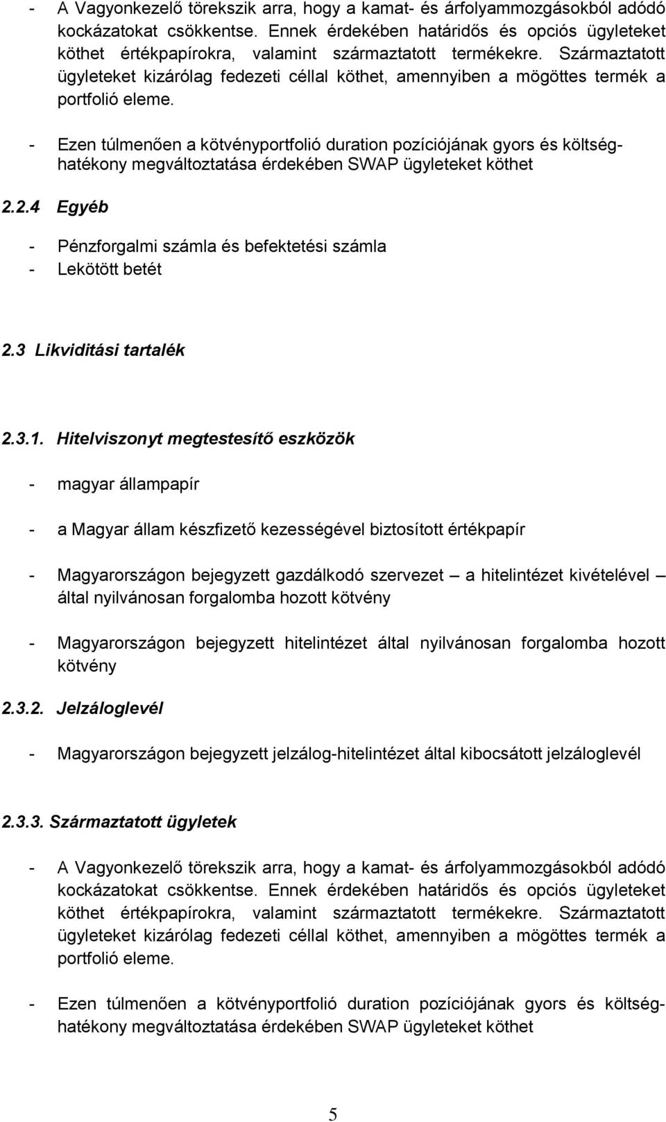 Származtatott ügyleteket kizárólag fedezeti céllal köthet, amennyiben a mögöttes termék a portfolió eleme.