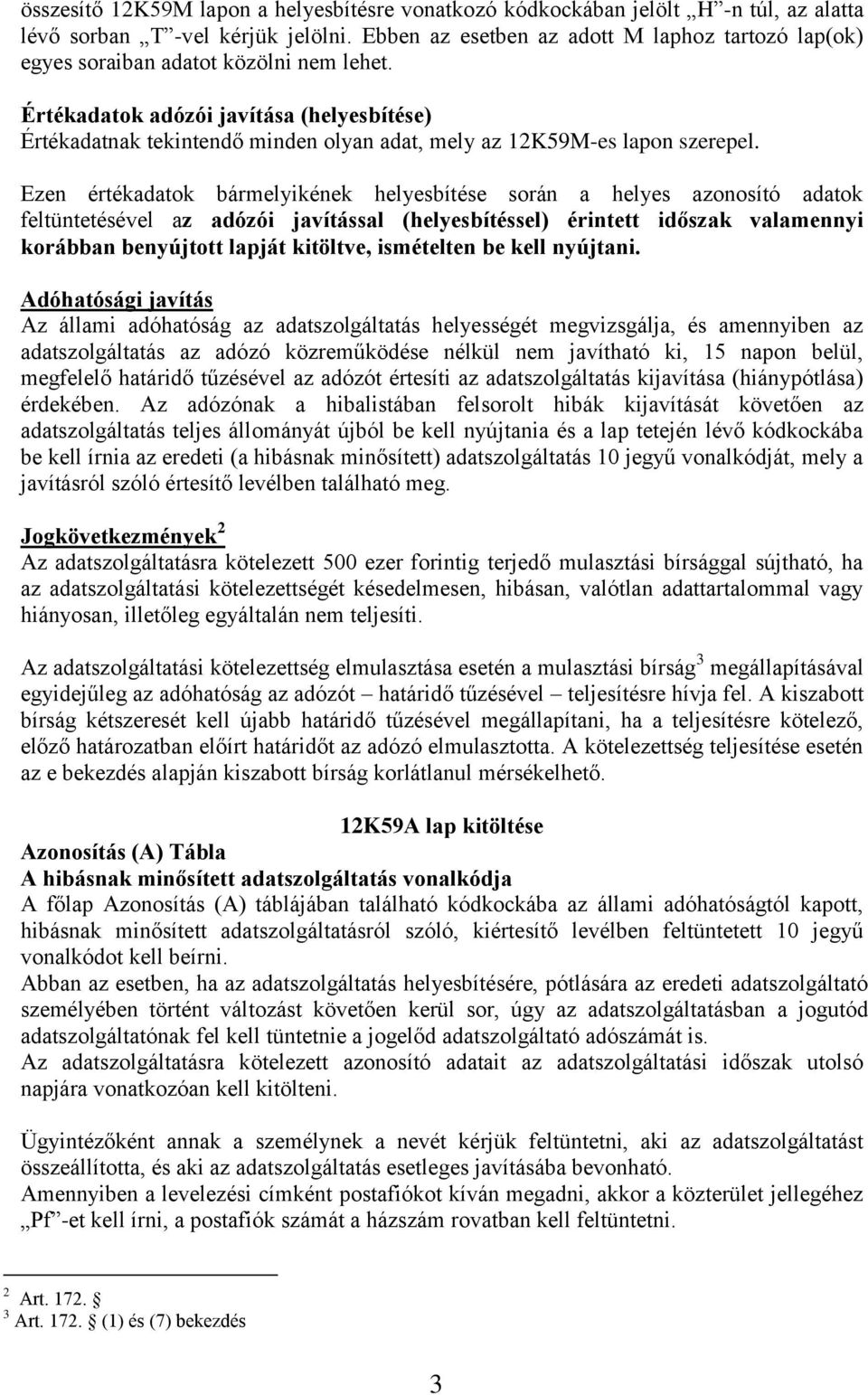 Értékadatok adózói javítása (helyesbítése) Értékadatnak tekintendő minden olyan adat, mely az 12K59M-es lapon szerepel.