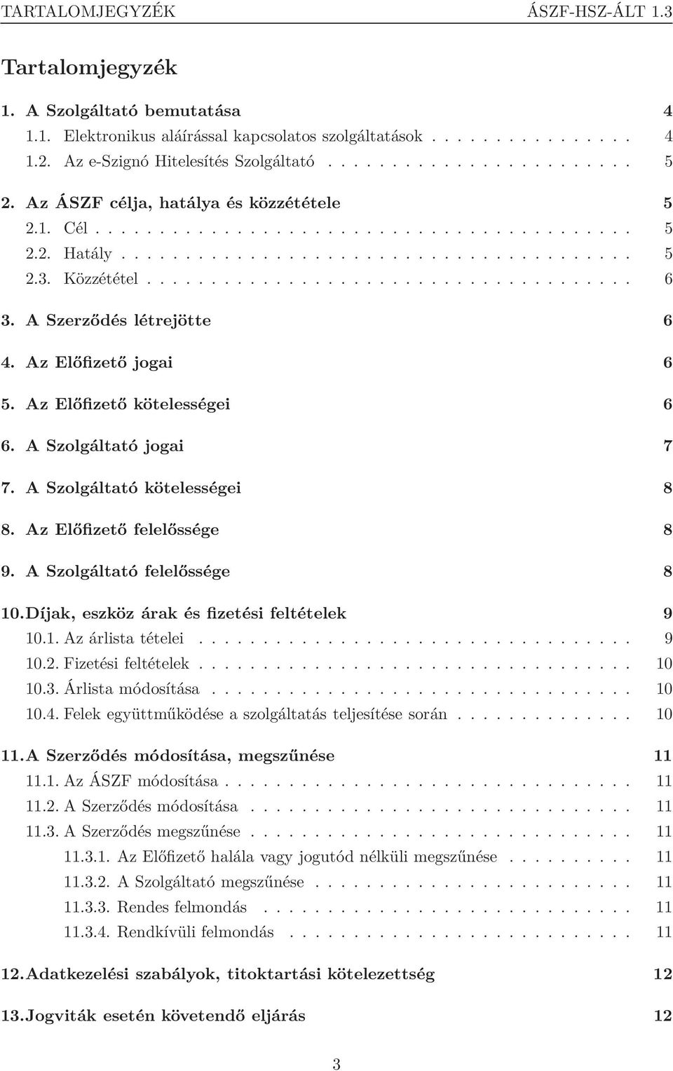 A Szerződés létrejötte 6 4. Az Előfizető jogai 6 5. Az Előfizető kötelességei 6 6. A Szolgáltató jogai 7 7. A Szolgáltató kötelességei 8 8. Az Előfizető felelőssége 8 9.