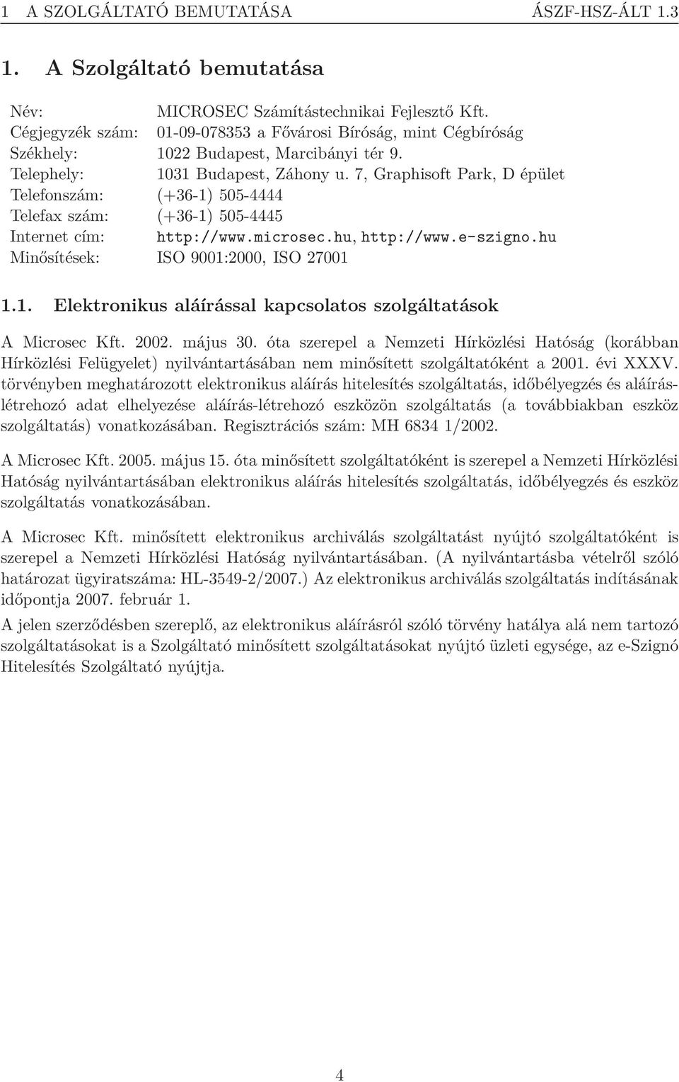 7, Graphisoft Park, D épület Telefonszám: (+36-1) 505-4444 Telefax szám: (+36-1) 505-4445 Internet cím: http://www.microsec.hu, http://www.e-szigno.hu Minősítések: ISO 9001:2000, ISO 27001 1.1. Elektronikus aláírással kapcsolatos szolgáltatások A Microsec Kft.