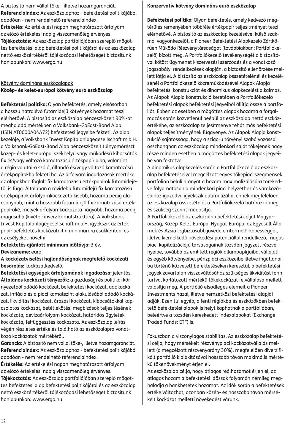 Kötvény domináns eszközalapok Közép- és kelet-európai kötvény euró eszközalap Befektetési politika: Olyan befektetés, amely elsősorban a hosszú hátralévő futamidejű kötvények hozamát teszi elérhetővé.