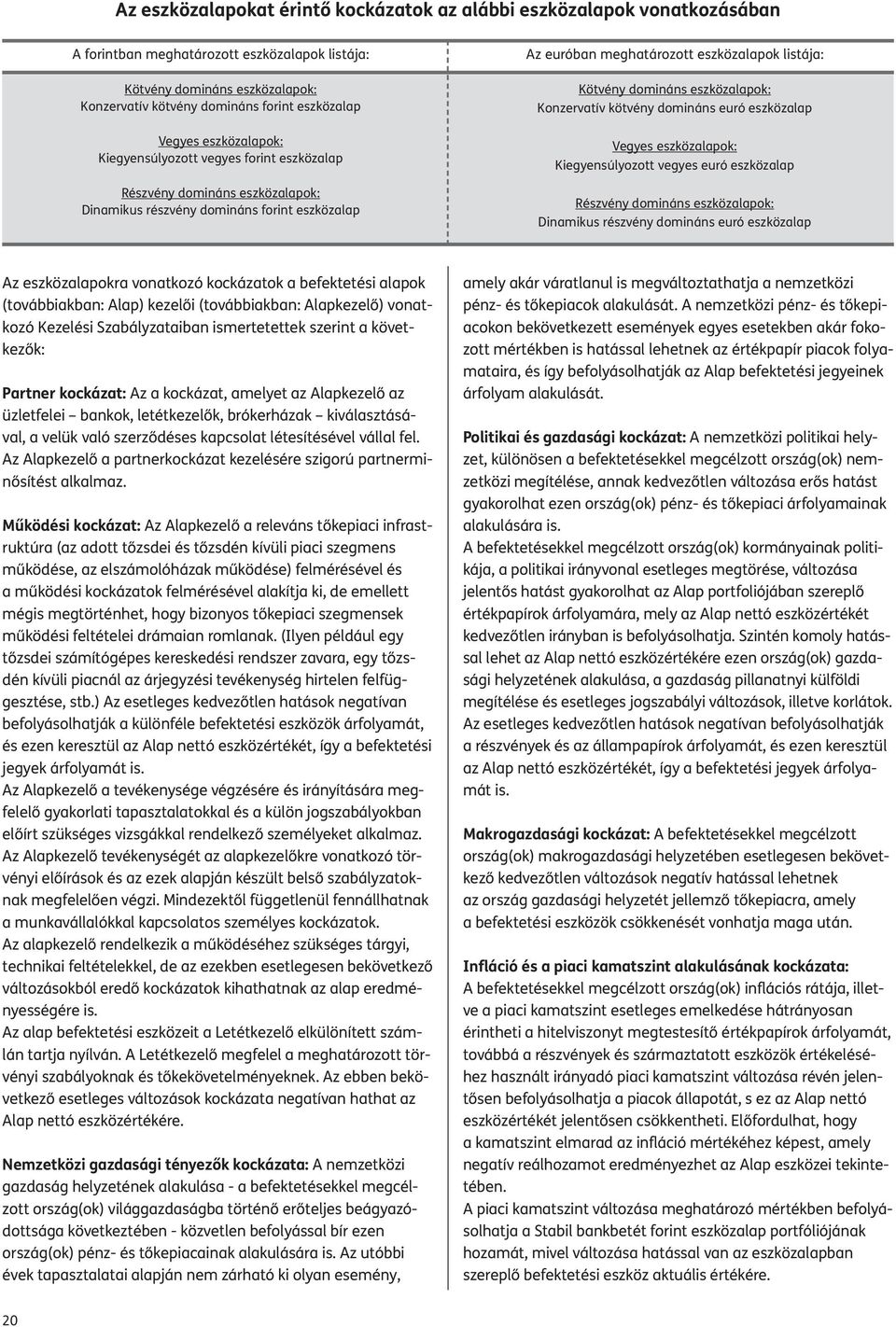 domináns eszközalapok: Konzervatív kötvény domináns euró eszközalap Vegyes eszközalapok: Kiegyensúlyozott vegyes euró eszközalap Részvény domináns eszközalapok: Dinamikus részvény domináns euró