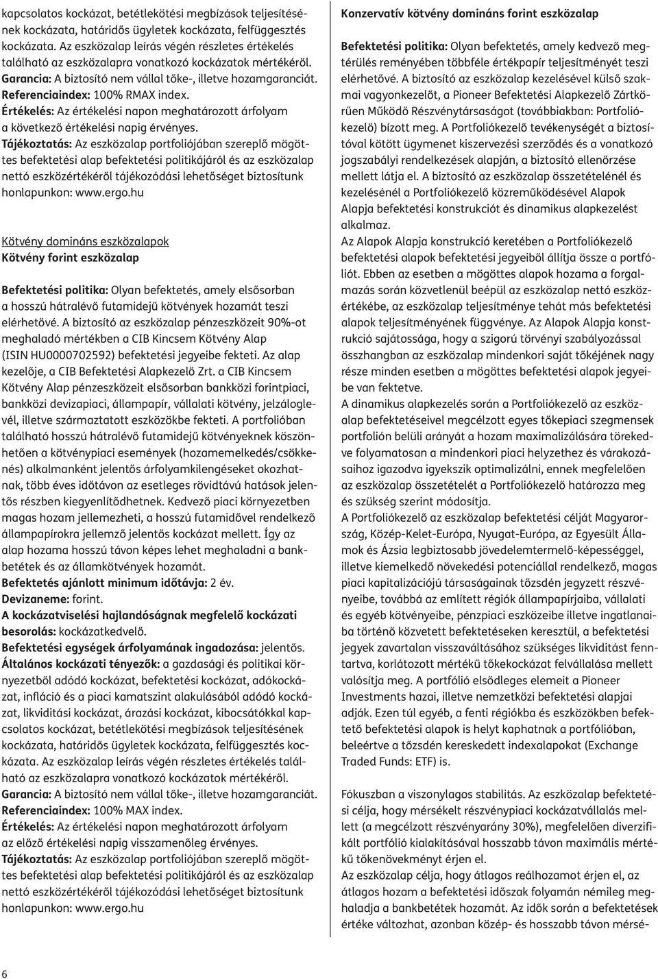 Referenciaindex: 00% RMAX index. Értékelés: Az értékelési napon meghatározott árfolyam a következő értékelési napig érvényes.