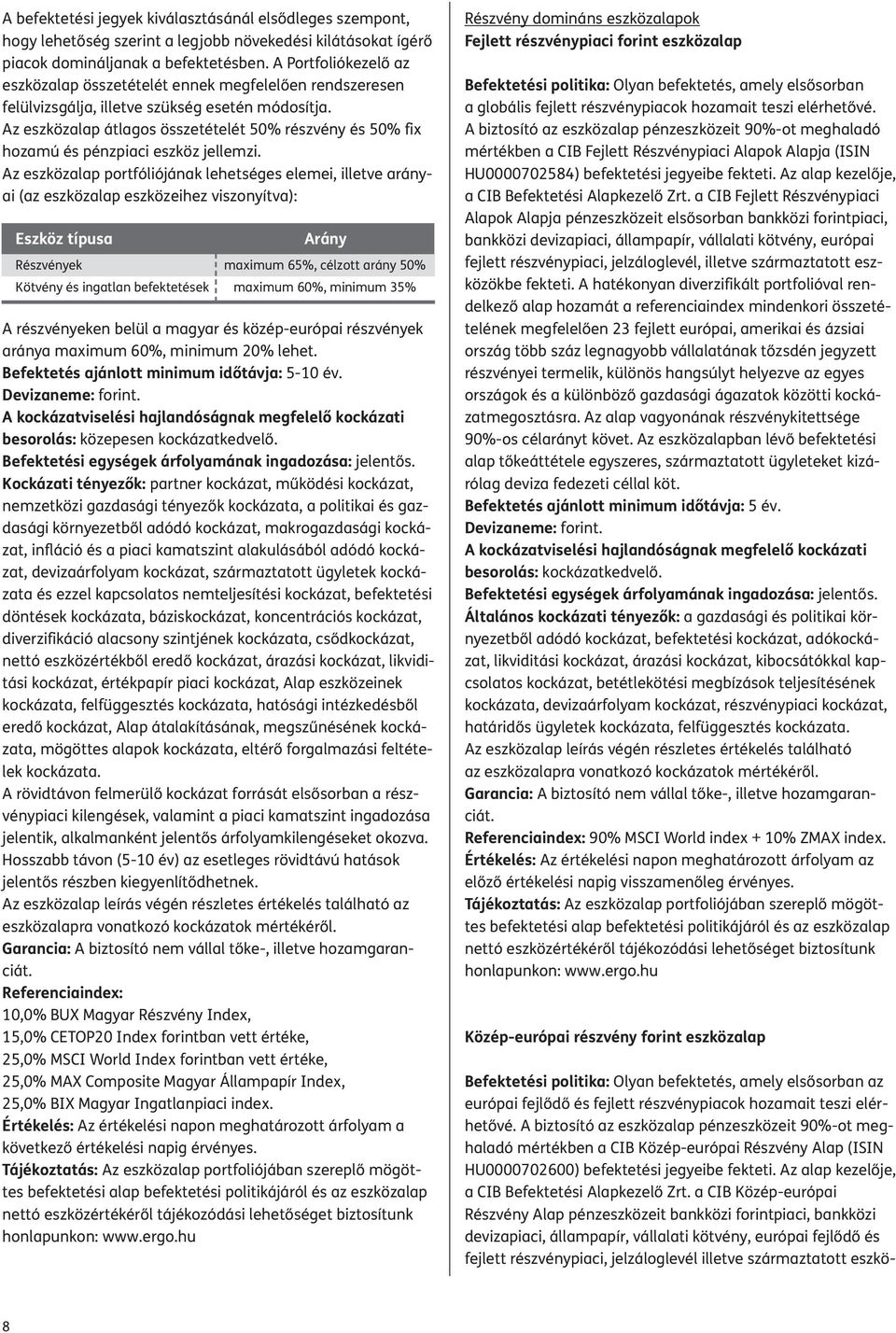 Az eszközalap átlagos összetételét 50% részvény és 50% fix hozamú és pénzpiaci eszköz jellemzi.