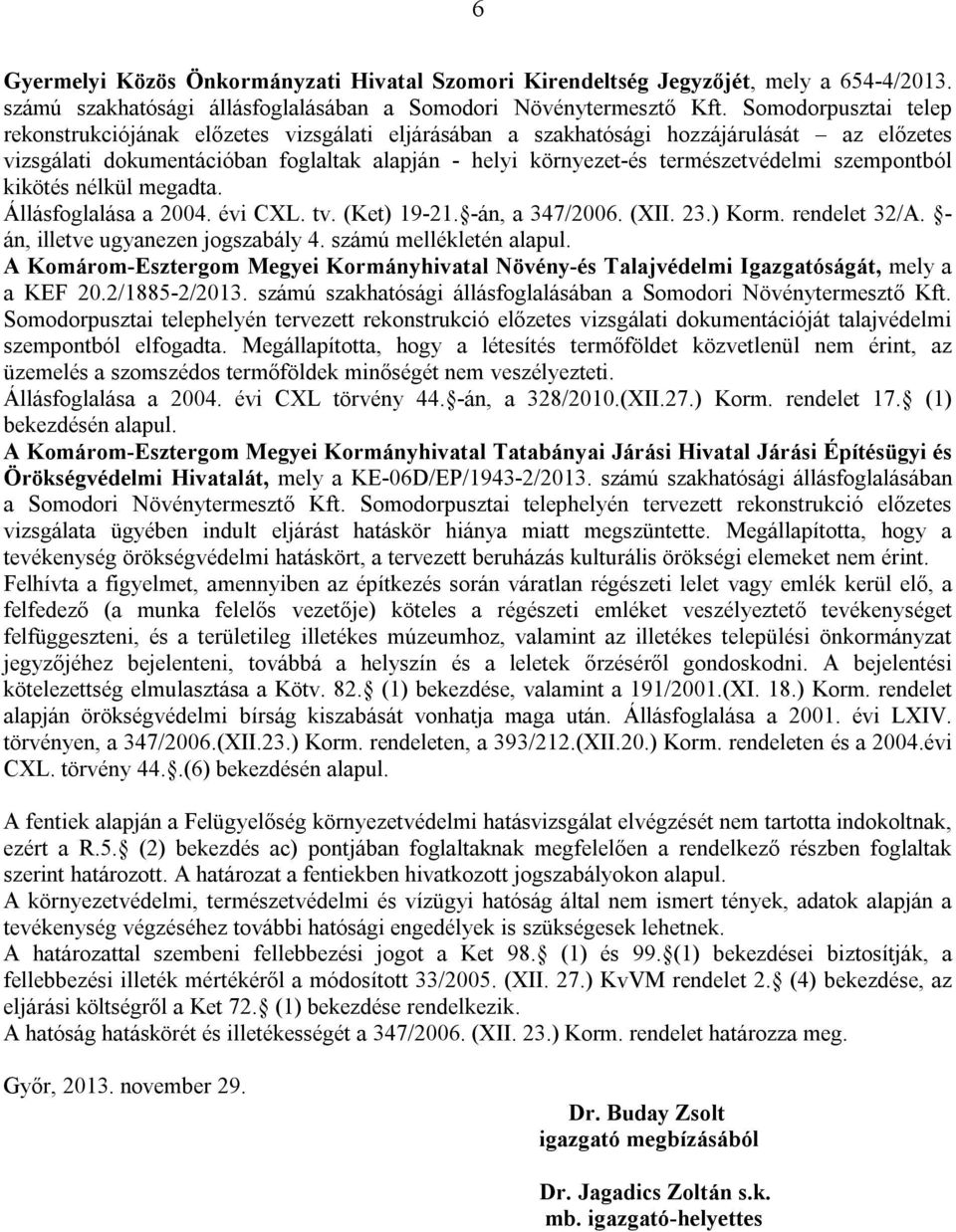 szempontból kikötés nélkül megadta. Állásfoglalása a 2004. évi CXL. tv. (Ket) 19-21. -án, a 347/2006. (XII. 23.) Korm. rendelet 32/A. - án, illetve ugyanezen jogszabály 4. számú mellékletén alapul.