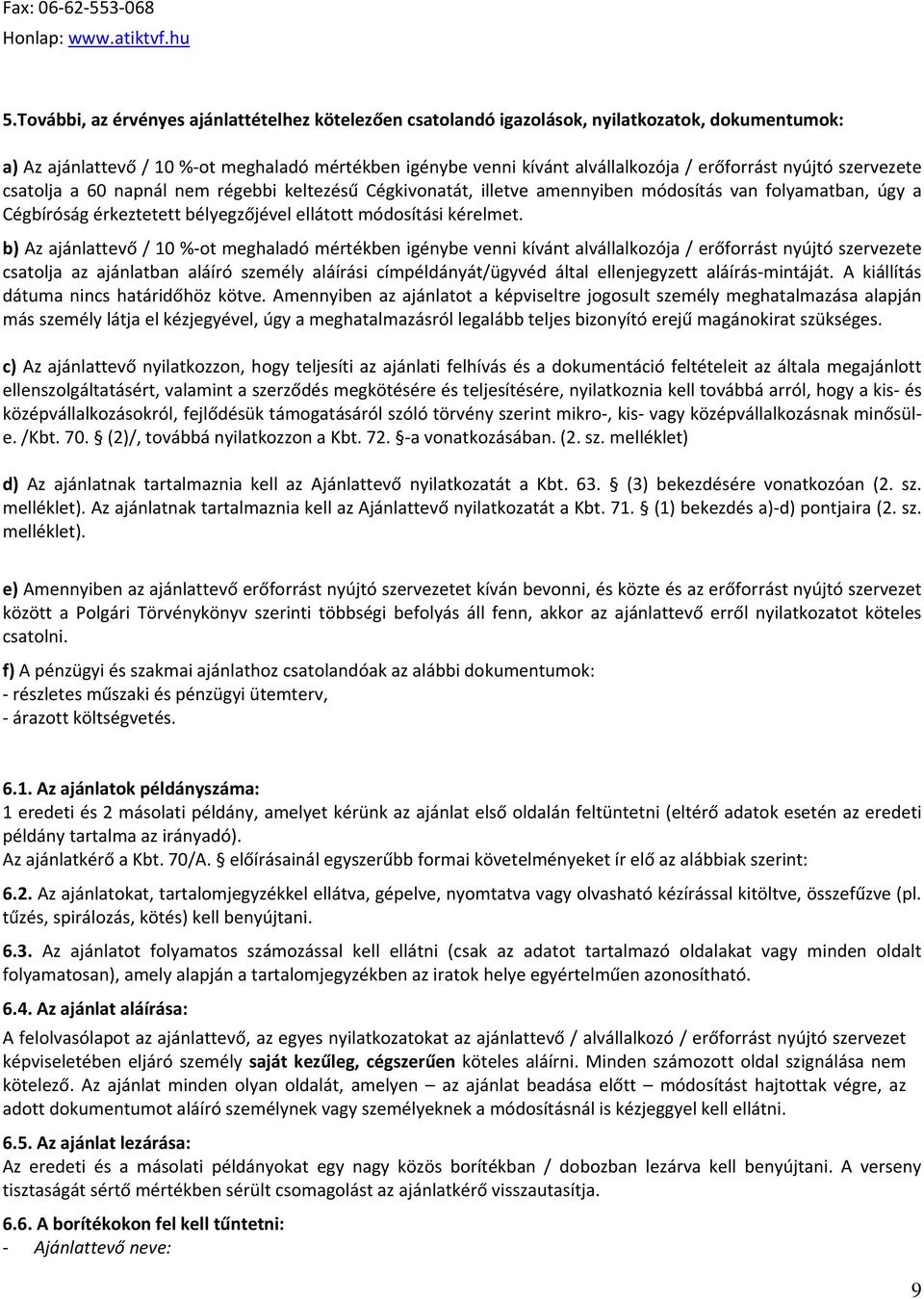 nyújtó szervezete csatolja a 60 napnál nem régebbi keltezésű Cégkivonatát, illetve amennyiben módosítás van folyamatban, úgy a Cégbíróság érkeztetett bélyegzőjével ellátott módosítási kérelmet.