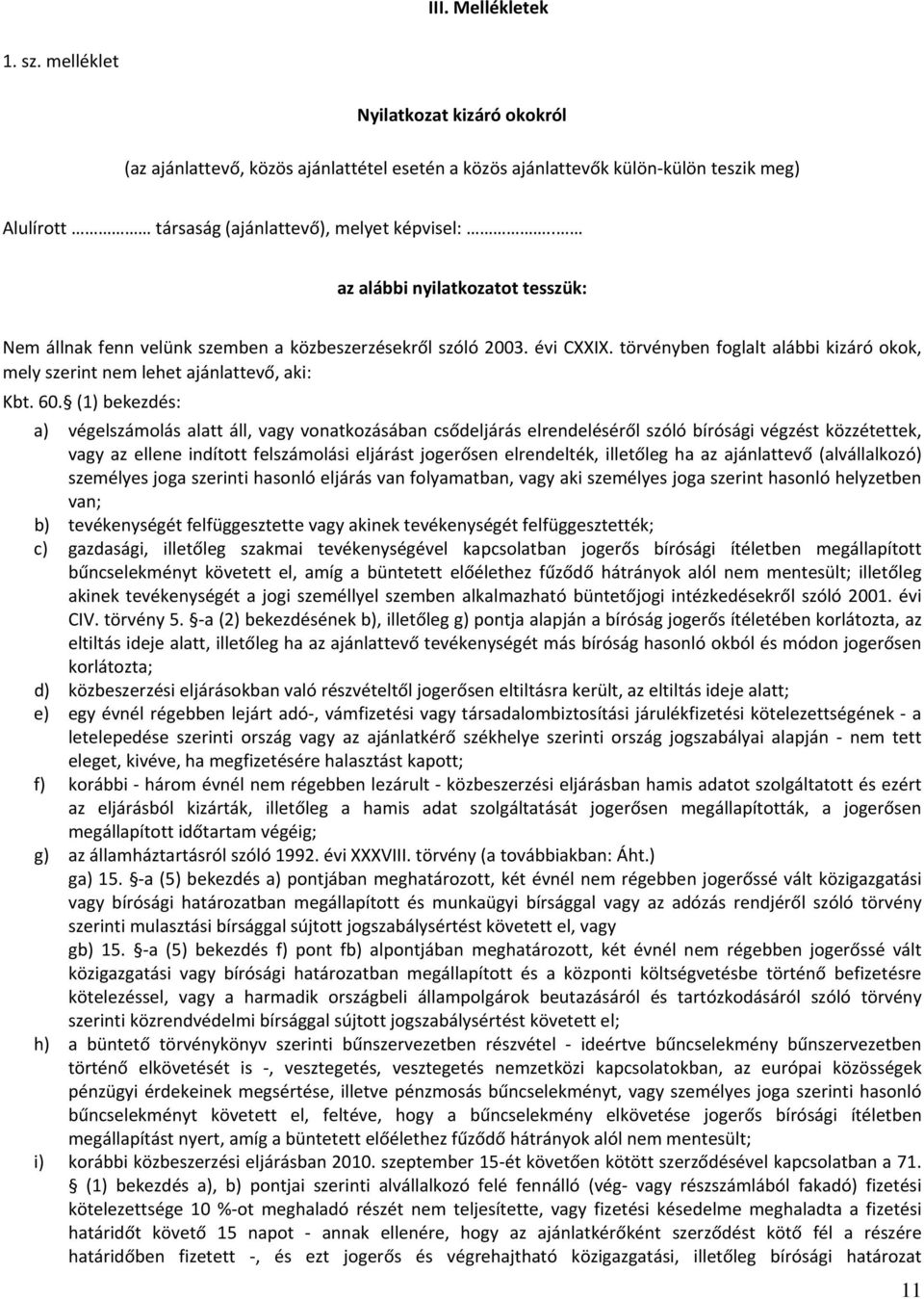 (1) bekezdés: a) végelszámolás alatt áll, vagy vonatkozásában csődeljárás elrendeléséről szóló bírósági végzést közzétettek, vagy az ellene indított felszámolási eljárást jogerősen elrendelték,