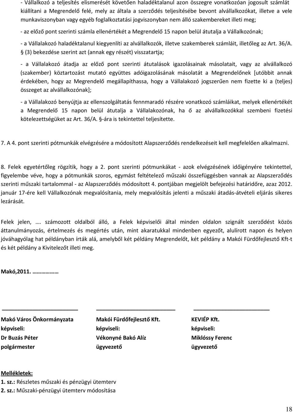 Vállalkozónak; a Vállalakozó haladéktalanul kiegyenlíti az alvállalkozók, illetve szakemberek számláit, illetőleg az Art. 36/A.