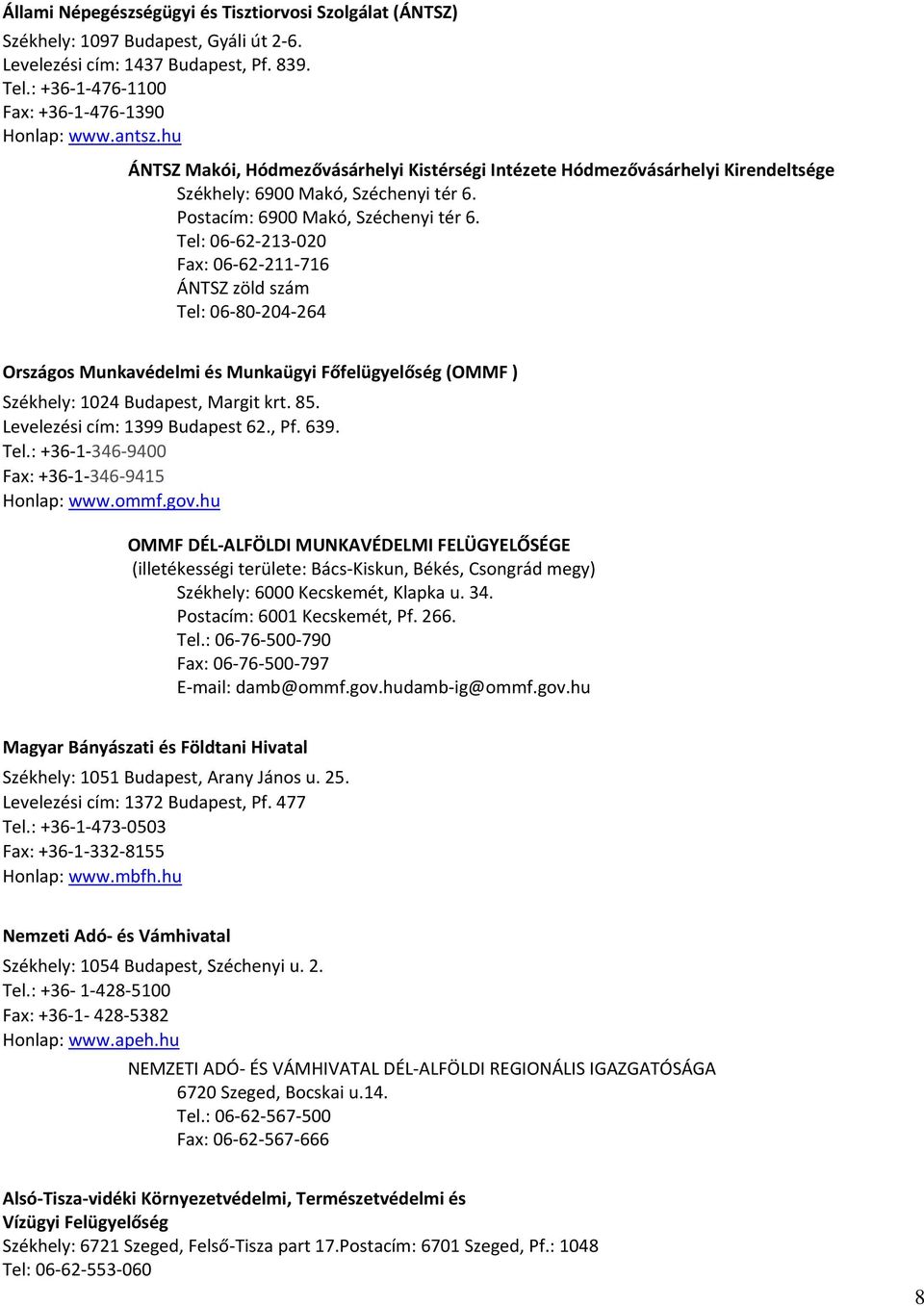 Tel: 06 62 213 020 Fax: 06 62 211 716 ÁNTSZ zöld szám Tel: 06 80 204 264 Országos Munkavédelmi és Munkaügyi Főfelügyelőség (OMMF ) Székhely: 1024 Budapest, Margit krt. 85.