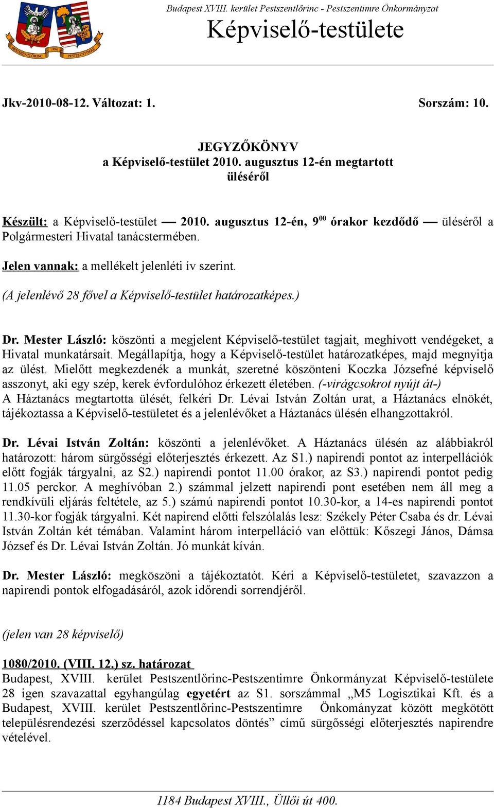 Jelen vannak: a mellékelt jelenléti ív szerint. (A jelenlévő 28 fővel a Képviselő-testület határozatképes.) Dr.