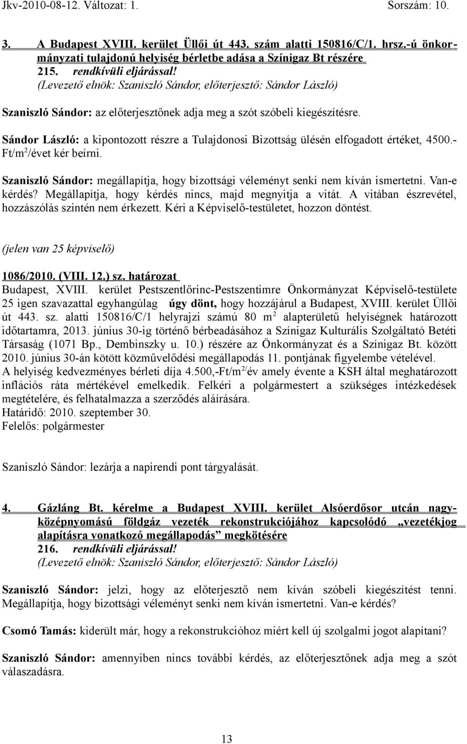 Sándor László: a kipontozott részre a Tulajdonosi Bizottság ülésén elfogadott értéket, 4500.- Ft/m 2 /évet kér beírni.