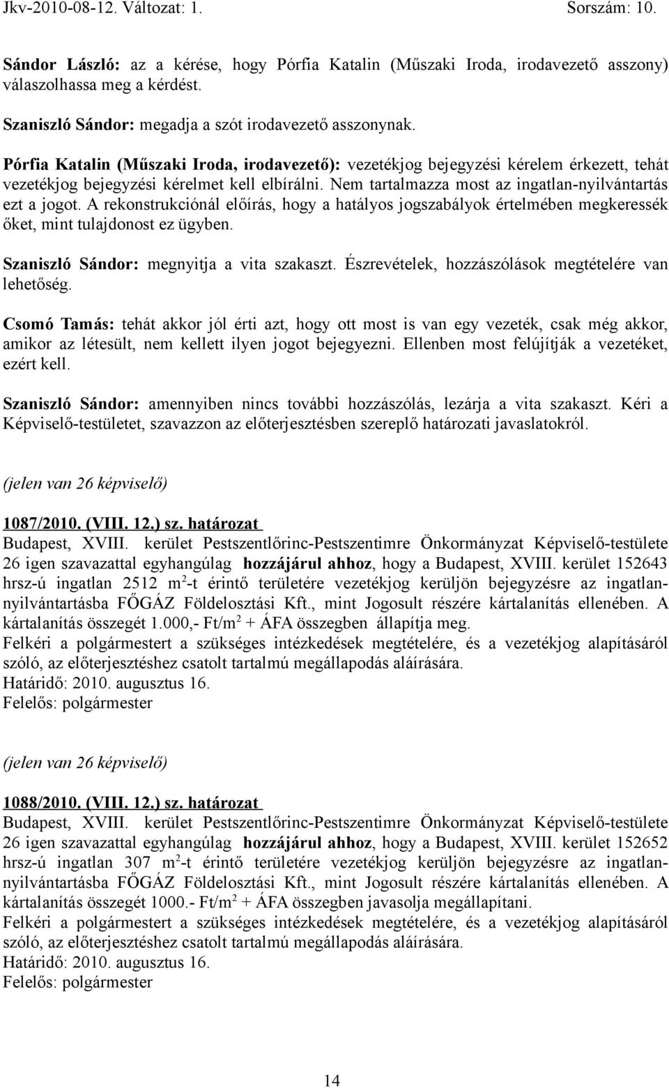 A rekonstrukciónál előírás, hogy a hatályos jogszabályok értelmében megkeressék őket, mint tulajdonost ez ügyben. Szaniszló Sándor: megnyitja a vita szakaszt.