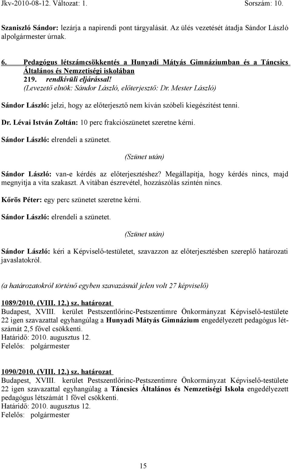 Mester László) Sándor László: jelzi, hogy az előterjesztő nem kíván szóbeli kiegészítést tenni. Dr. Lévai István Zoltán: 10 perc frakciószünetet szeretne kérni. Sándor László: elrendeli a szünetet.