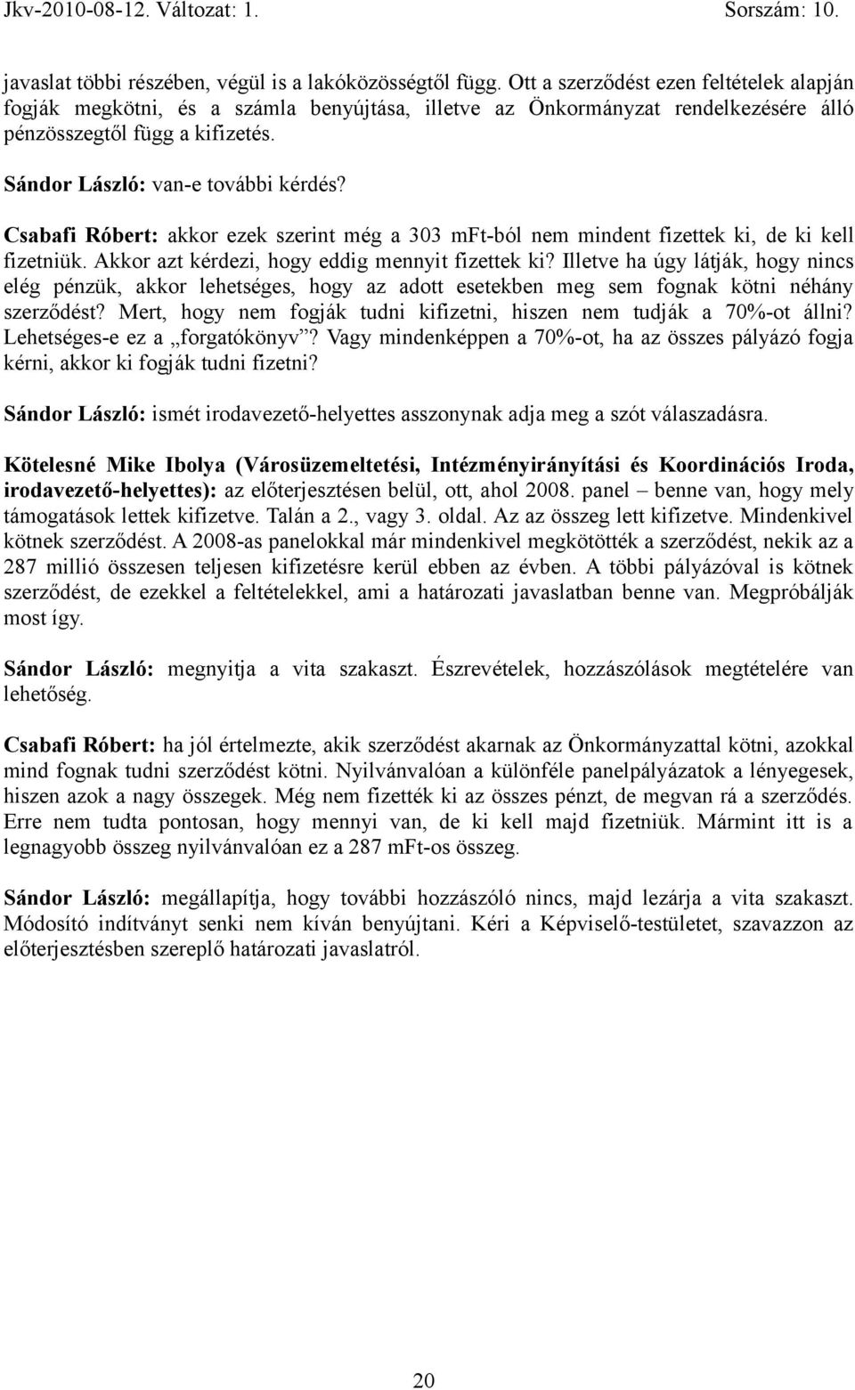 Csabafi Róbert: akkor ezek szerint még a 303 mft-ból nem mindent fizettek ki, de ki kell fizetniük. Akkor azt kérdezi, hogy eddig mennyit fizettek ki?