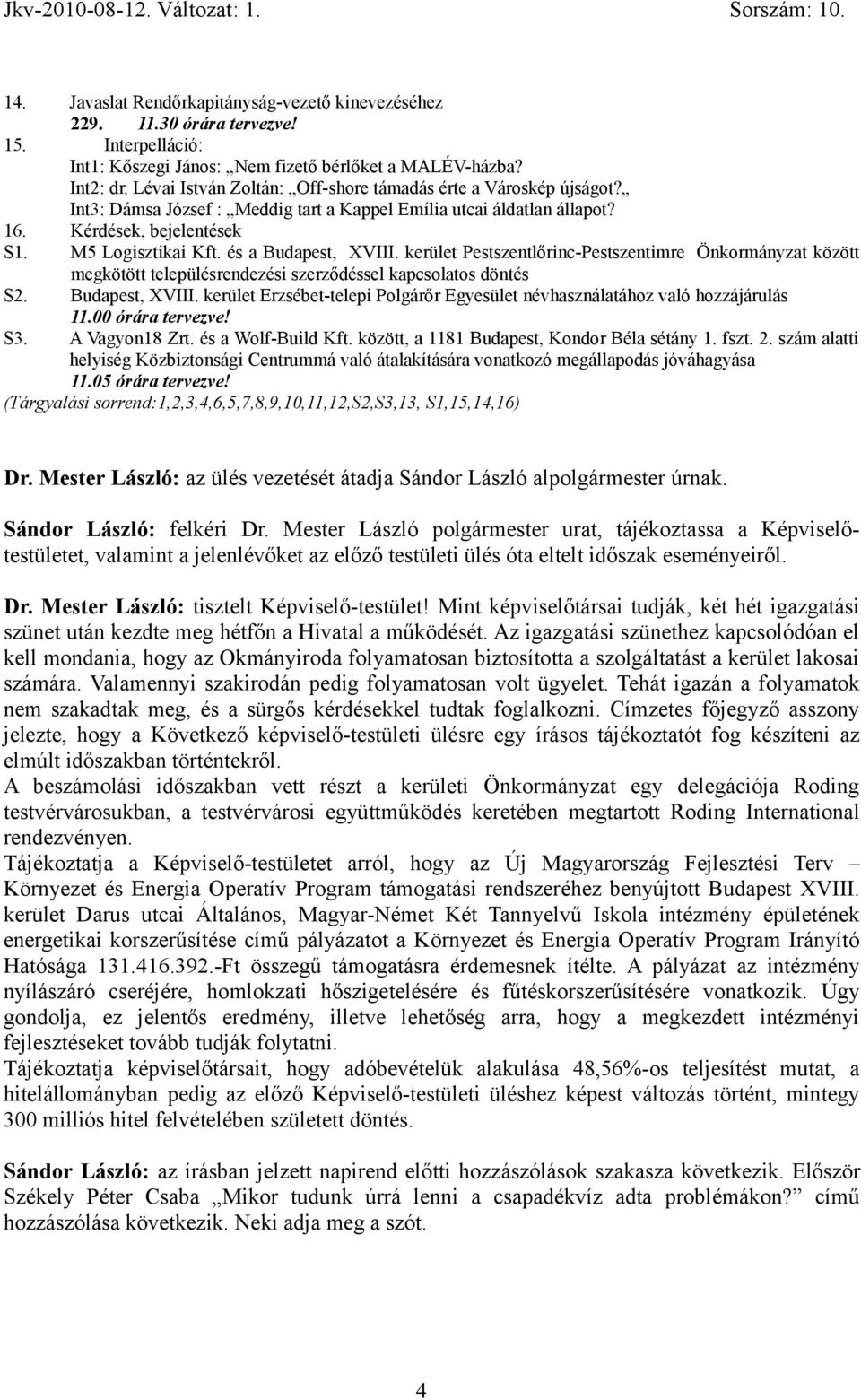 és a Budapest, XVIII. kerület Pestszentlőrinc-Pestszentimre Önkormányzat között megkötött településrendezési szerződéssel kapcsolatos döntés S2. Budapest, XVIII. kerület Erzsébet-telepi Polgárőr Egyesület névhasználatához való hozzájárulás 11.