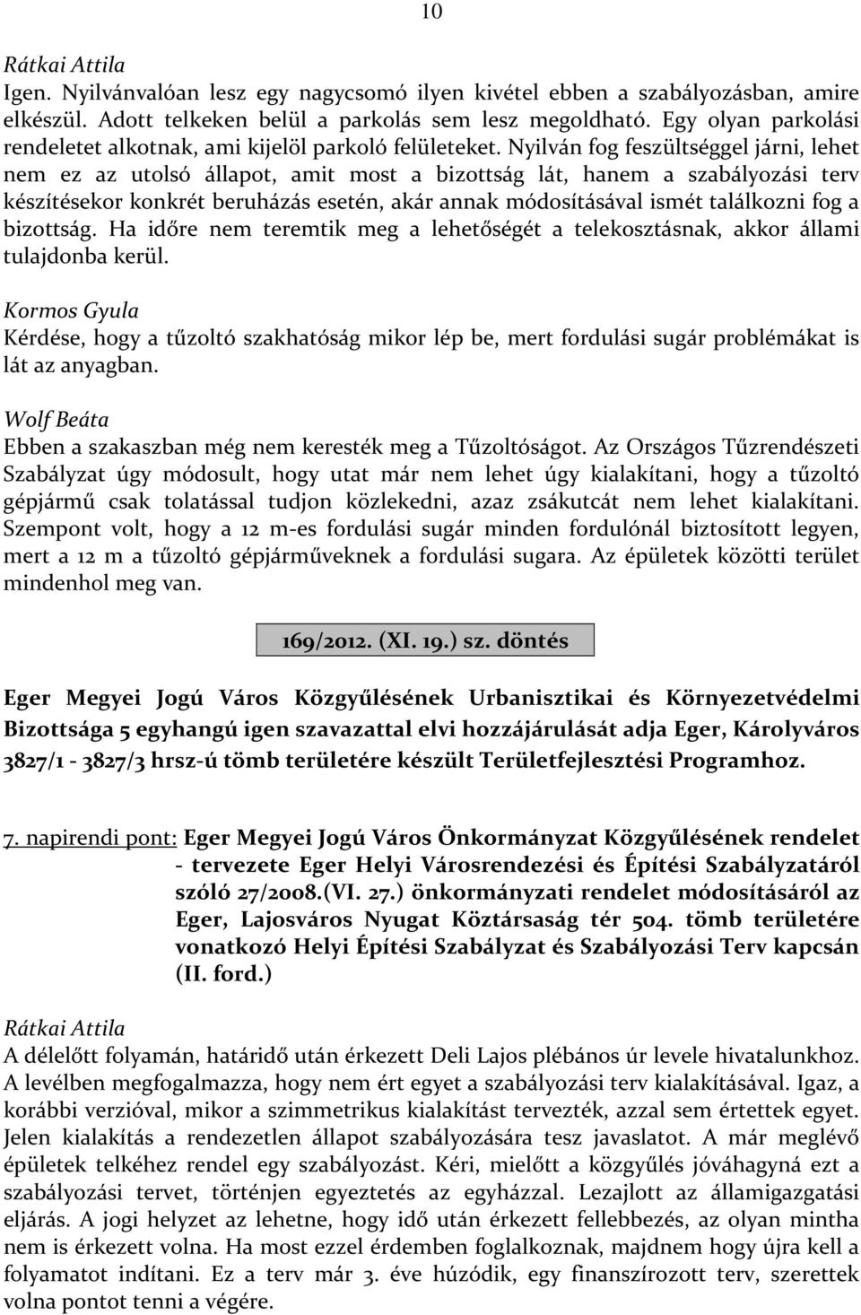 Nyilván fog feszültséggel járni, lehet nem ez az utolsó állapot, amit most a bizottság lát, hanem a szabályozási terv készítésekor konkrét beruházás esetén, akár annak módosításával ismét találkozni