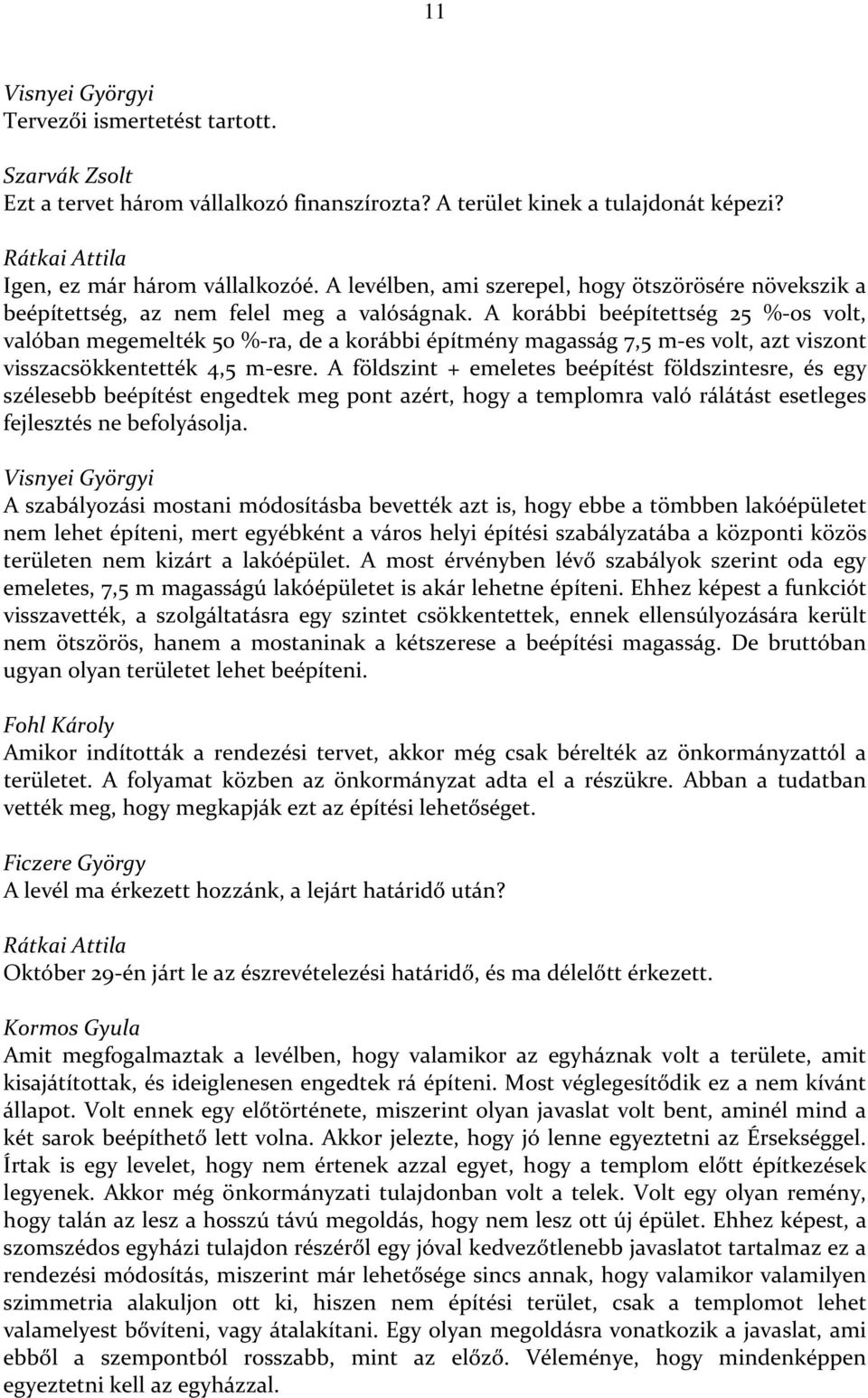 A korábbi beépítettség 25 %-os volt, valóban megemelték 50 %-ra, de a korábbi építmény magasság 7,5 m-es volt, azt viszont visszacsökkentették 4,5 m-esre.