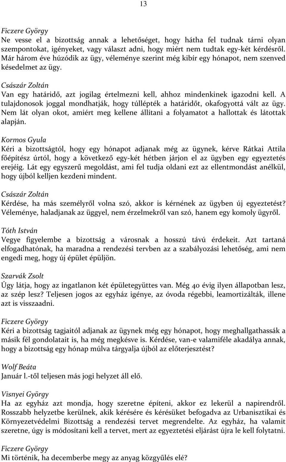 A tulajdonosok joggal mondhatják, hogy túllépték a határidőt, okafogyottá vált az ügy. Nem lát olyan okot, amiért meg kellene állítani a folyamatot a hallottak és látottak alapján.