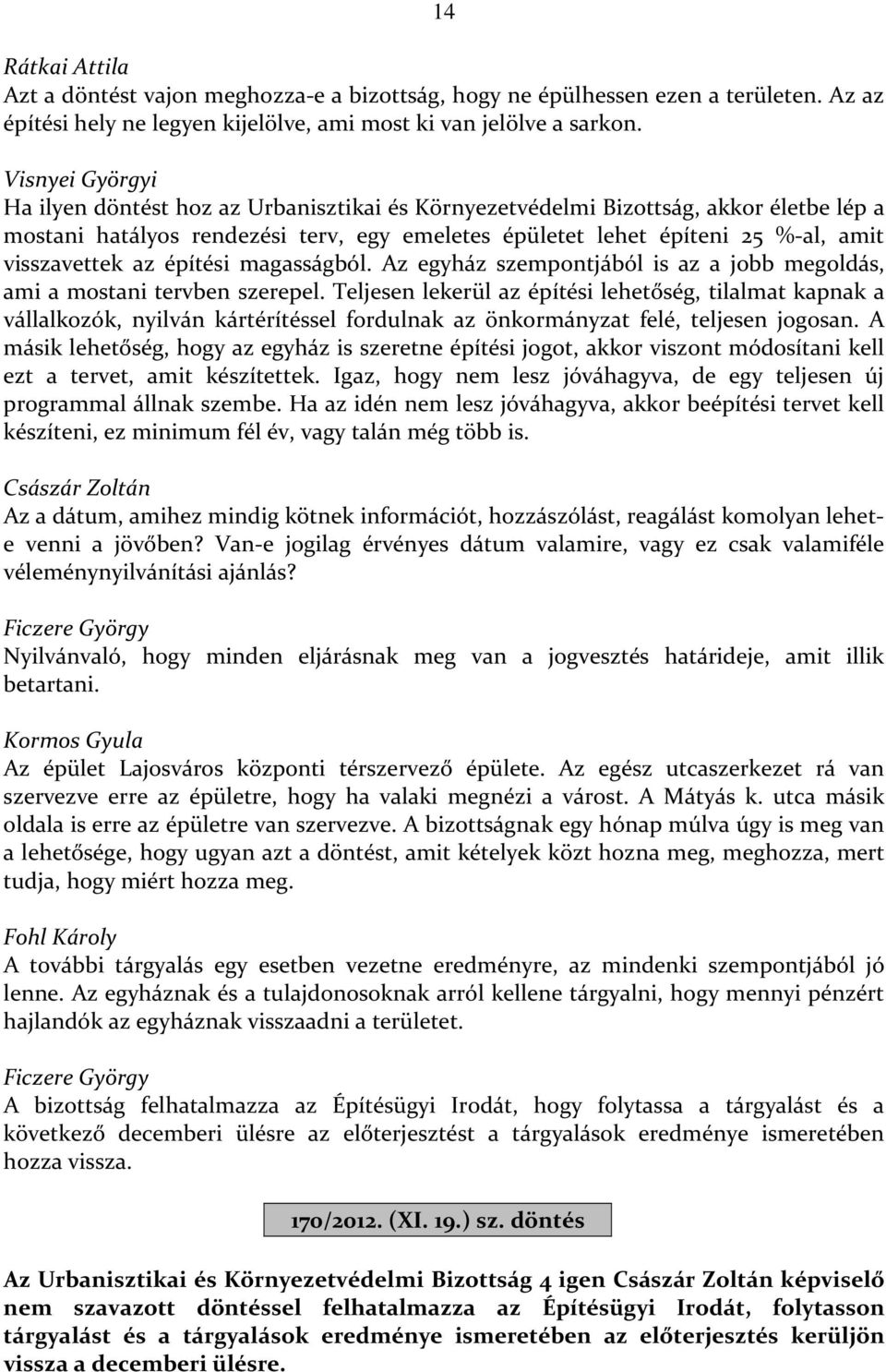 az építési magasságból. Az egyház szempontjából is az a jobb megoldás, ami a mostani tervben szerepel.