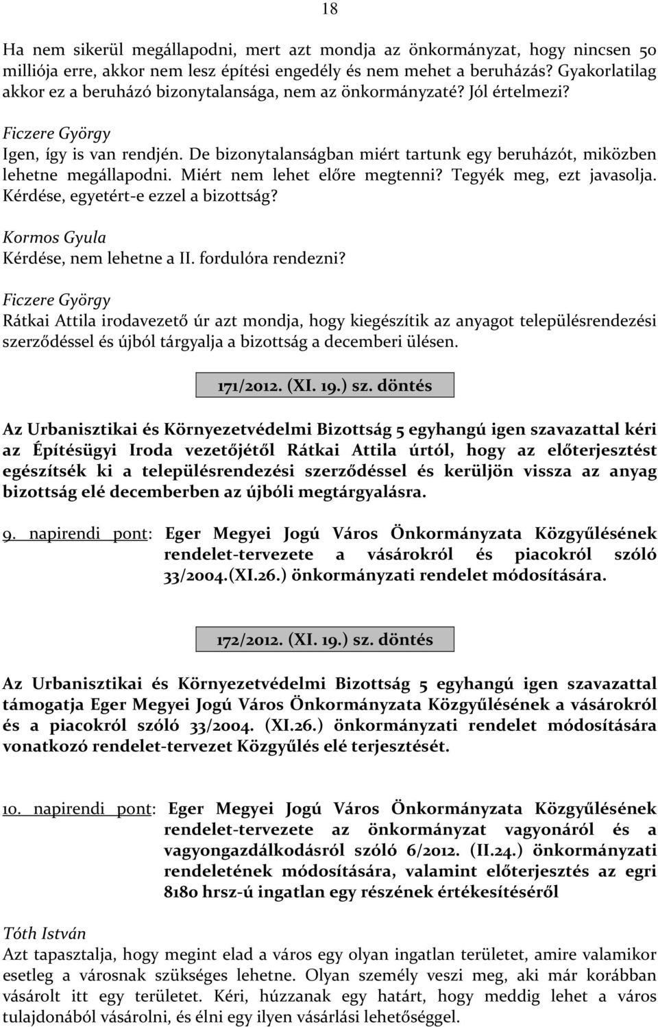 Miért nem lehet előre megtenni? Tegyék meg, ezt javasolja. Kérdése, egyetért-e ezzel a bizottság? Kormos Gyula Kérdése, nem lehetne a II. fordulóra rendezni?