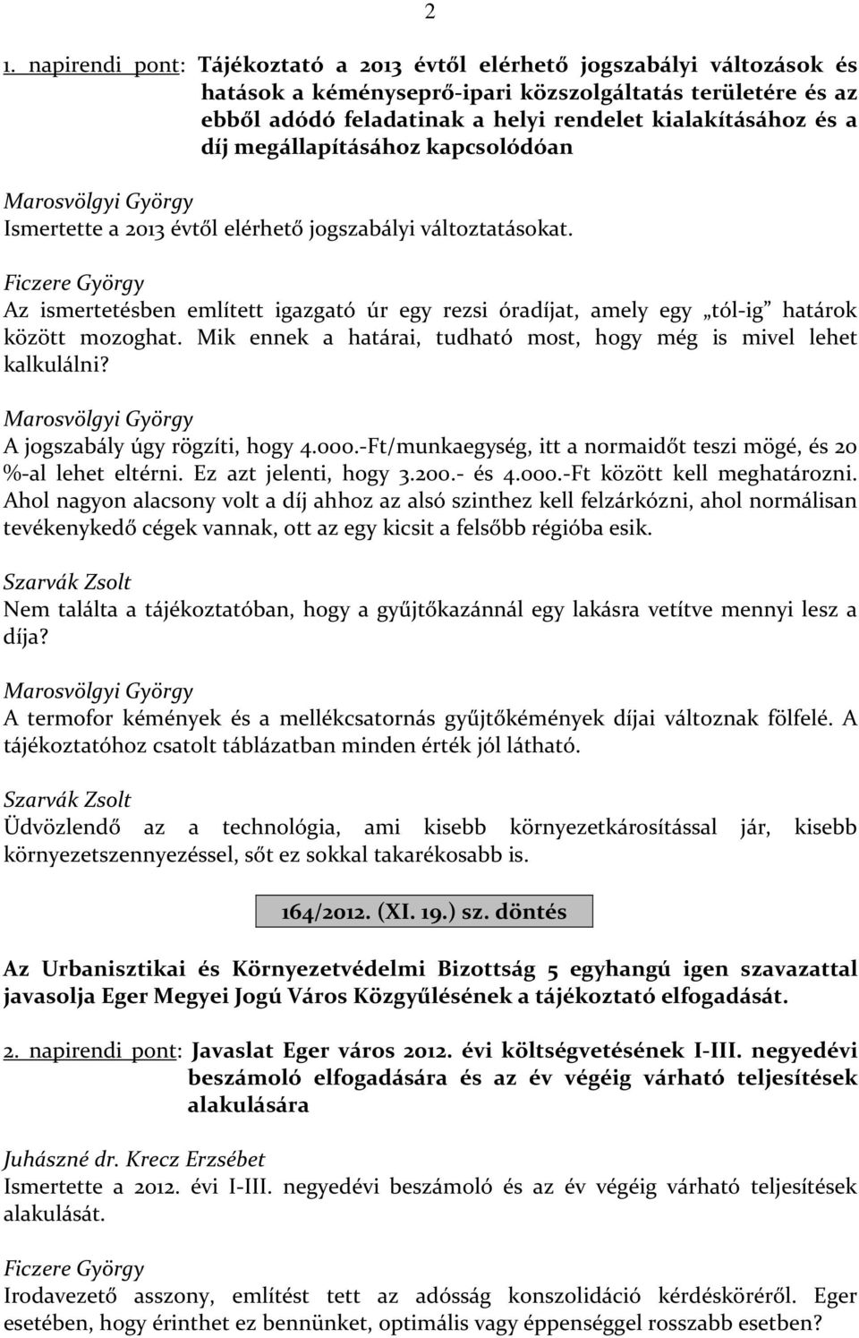 Az ismertetésben említett igazgató úr egy rezsi óradíjat, amely egy tól-ig határok között mozoghat. Mik ennek a határai, tudható most, hogy még is mivel lehet kalkulálni?