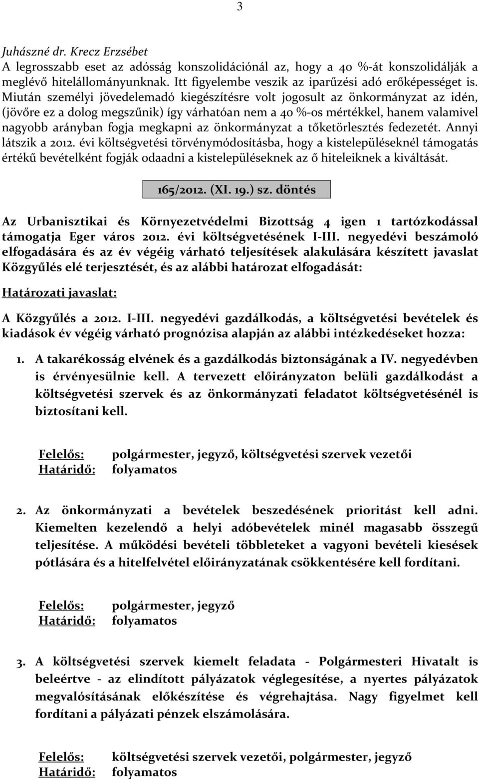 az önkormányzat a tőketörlesztés fedezetét. Annyi látszik a 2012.