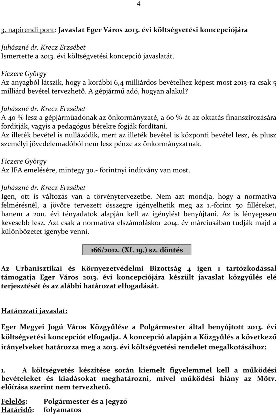 Krecz Erzsébet A 40 % lesz a gépjárműadónak az önkormányzaté, a 60 %-át az oktatás finanszírozására fordítják, vagyis a pedagógus bérekre fogják fordítani.