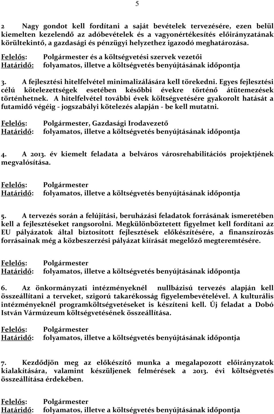 A fejlesztési hitelfelvétel minimalizálására kell törekedni. Egyes fejlesztési célú kötelezettségek esetében későbbi évekre történő átütemezések történhetnek.